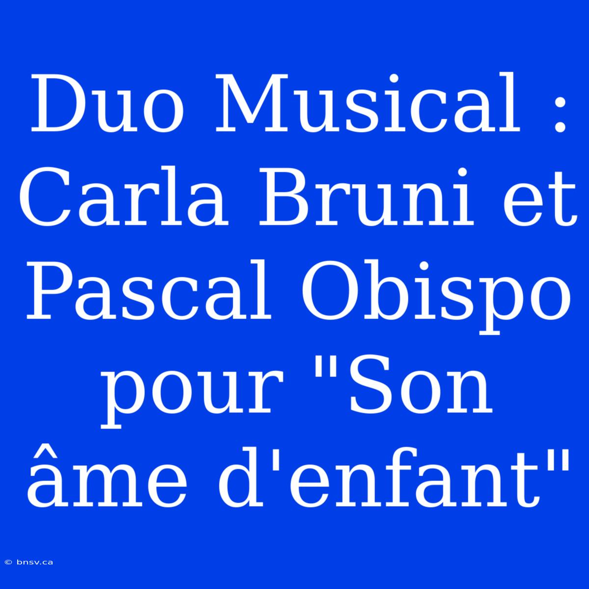 Duo Musical : Carla Bruni Et Pascal Obispo Pour 