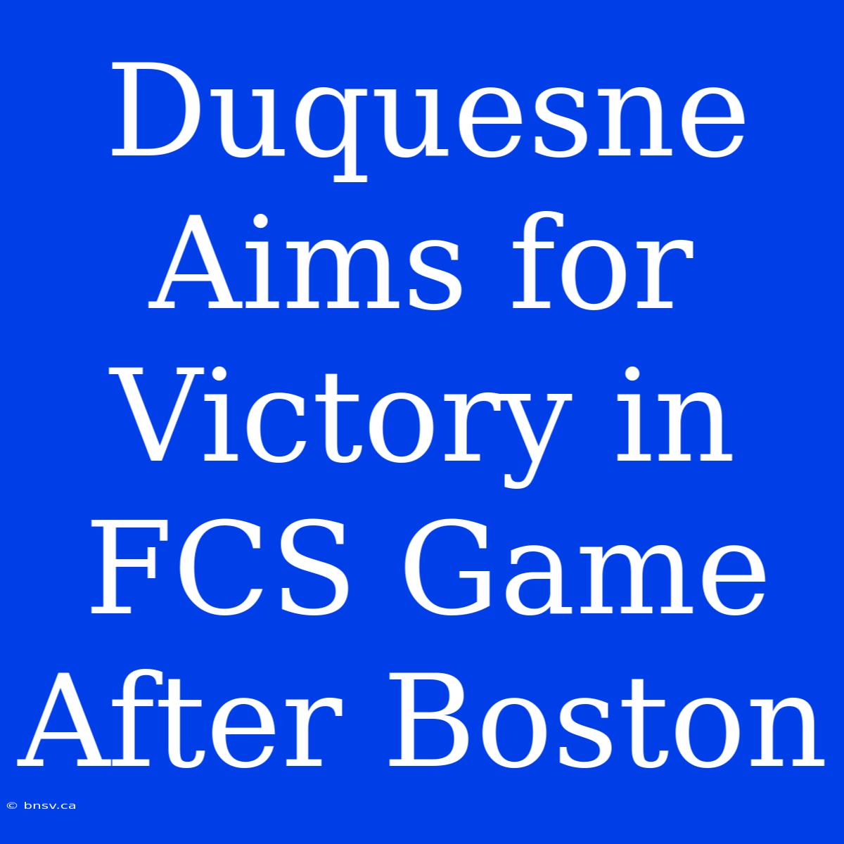 Duquesne Aims For Victory In FCS Game After Boston