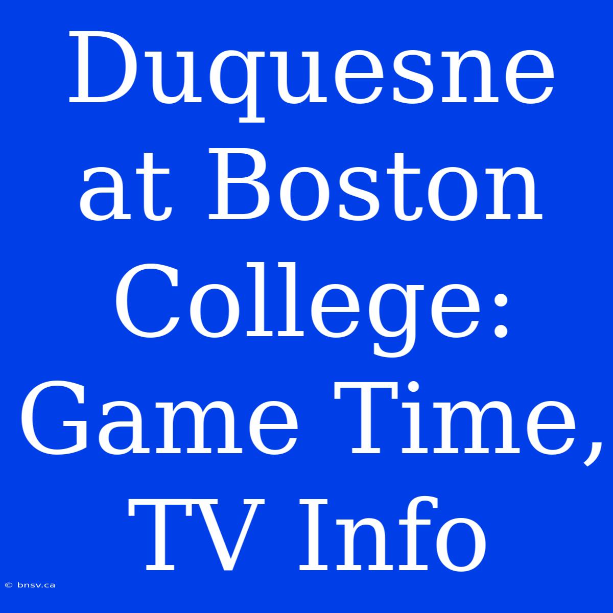 Duquesne At Boston College: Game Time, TV Info