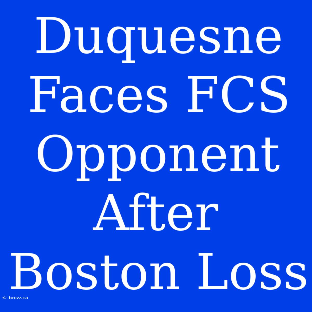 Duquesne Faces FCS Opponent After Boston Loss