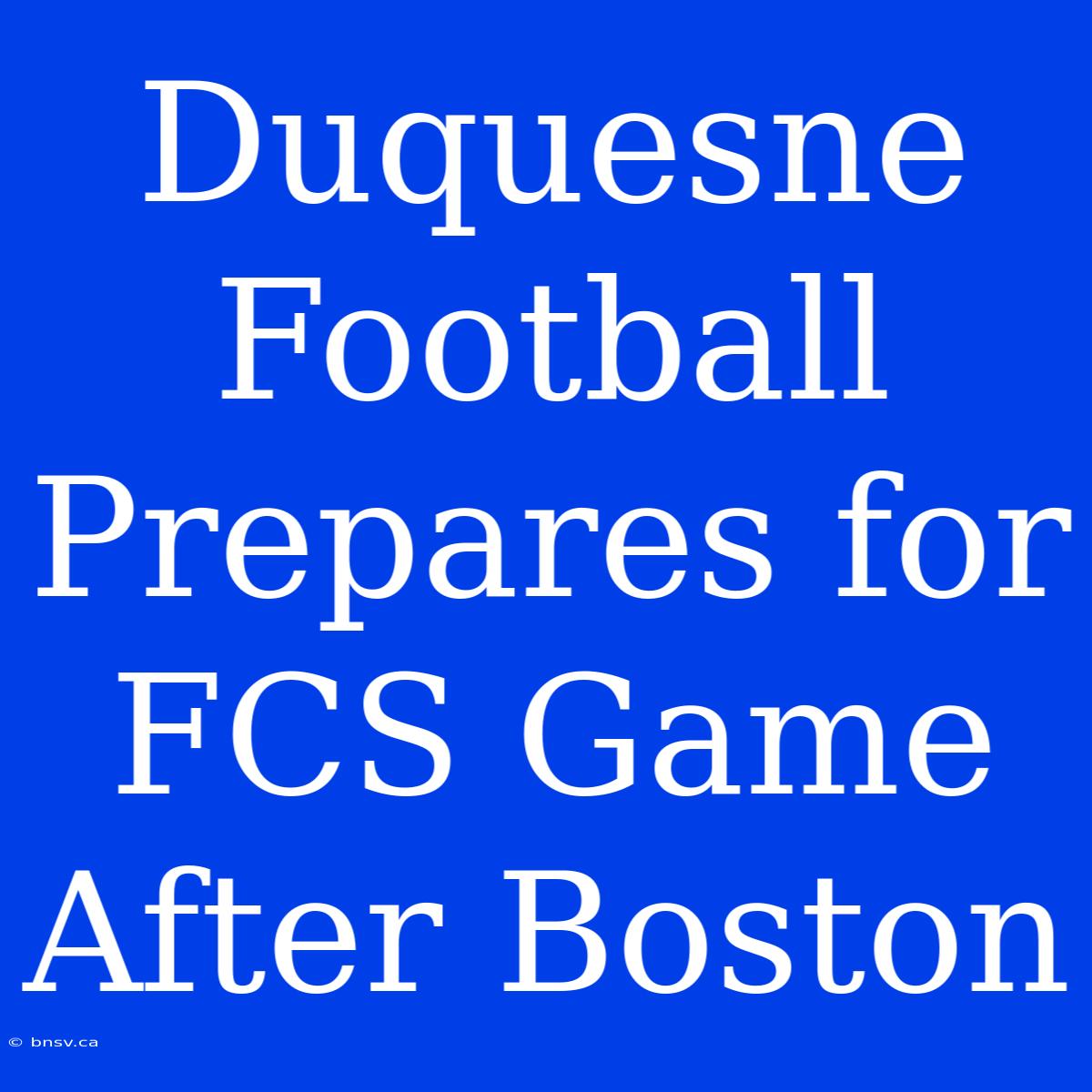 Duquesne Football Prepares For FCS Game After Boston