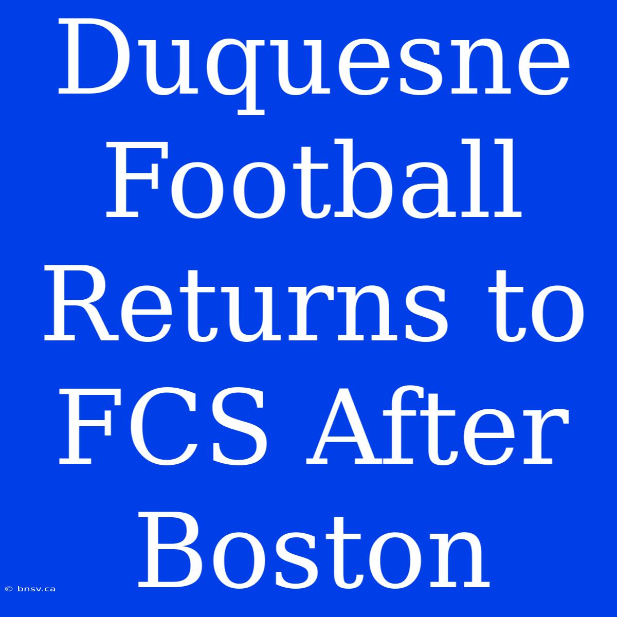 Duquesne Football Returns To FCS After Boston