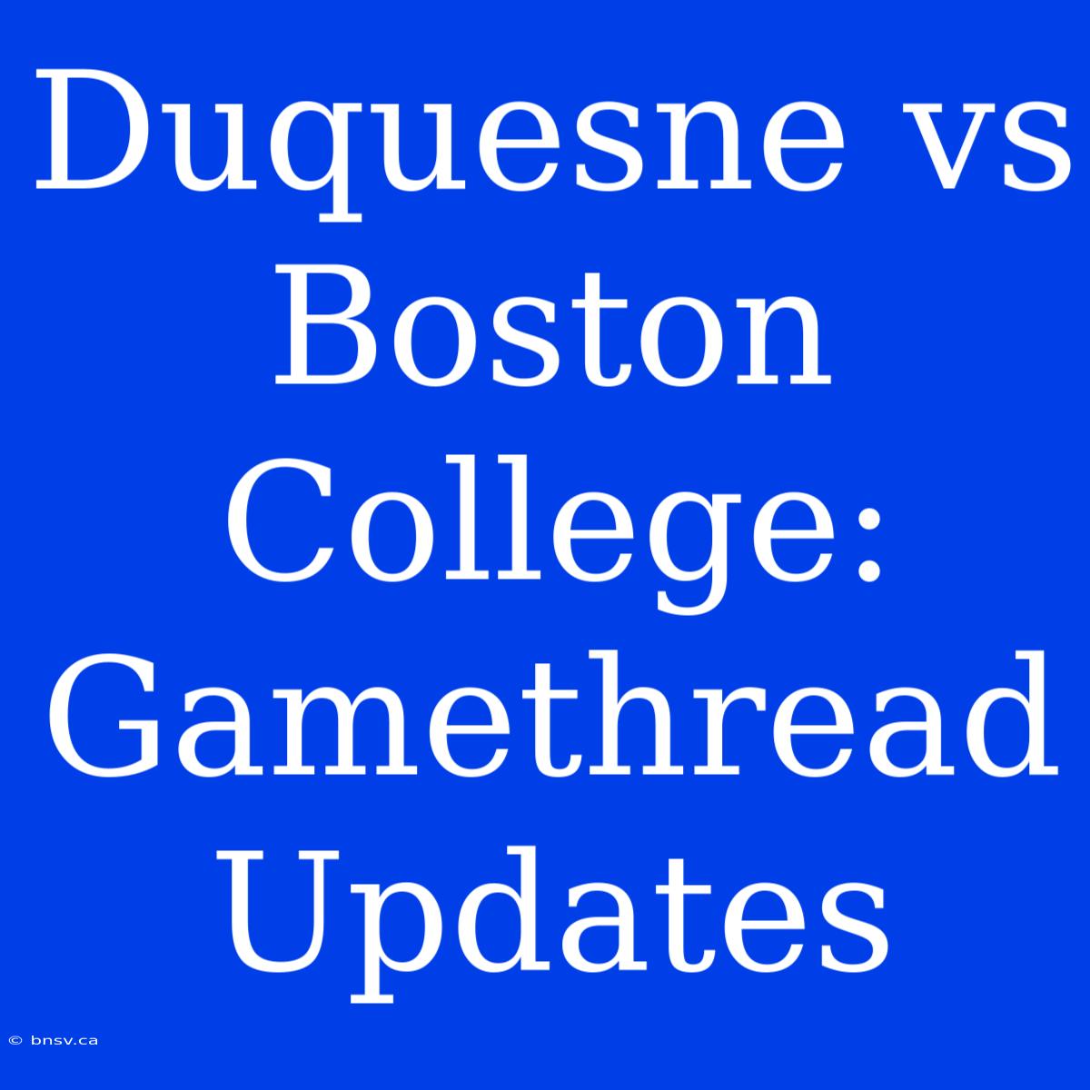 Duquesne Vs Boston College: Gamethread Updates