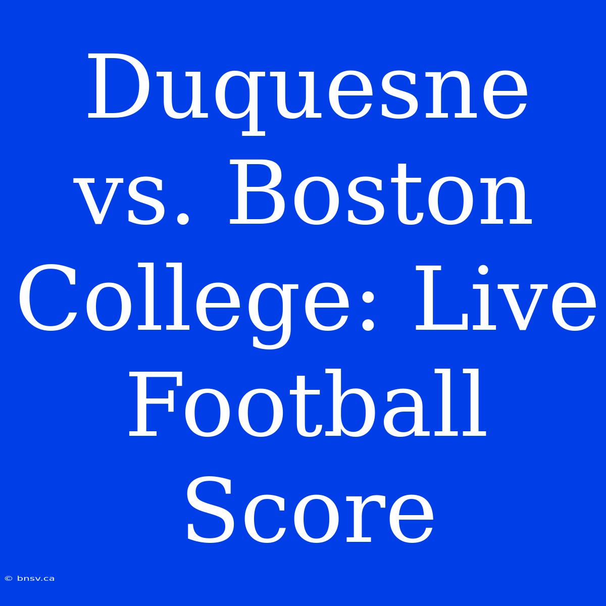 Duquesne Vs. Boston College: Live Football Score