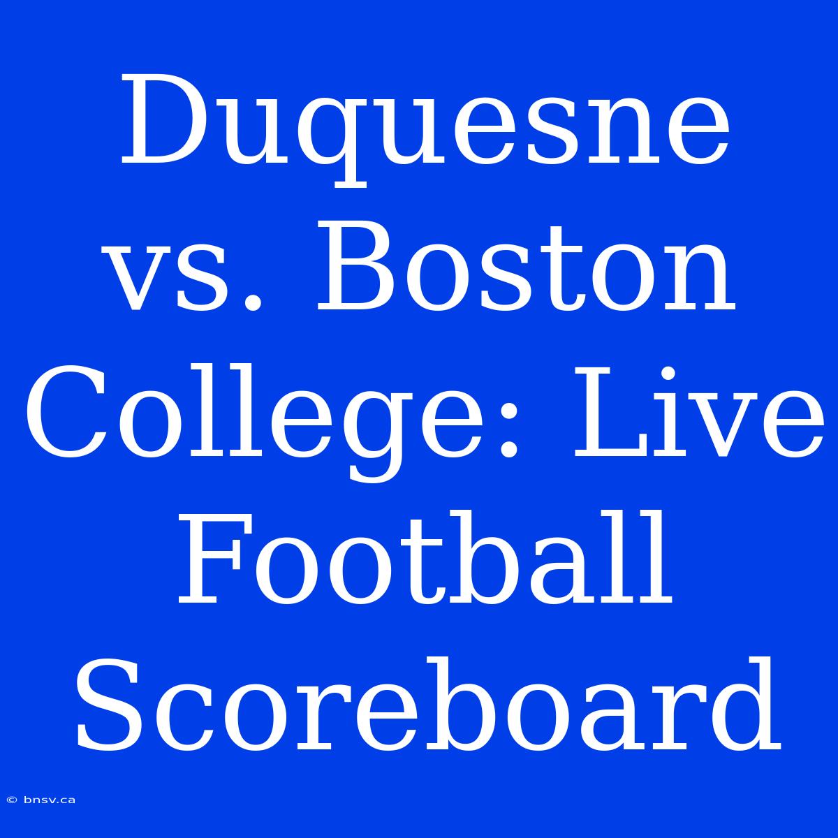 Duquesne Vs. Boston College: Live Football Scoreboard