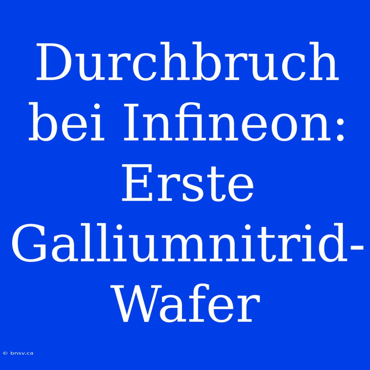 Durchbruch Bei Infineon: Erste Galliumnitrid-Wafer