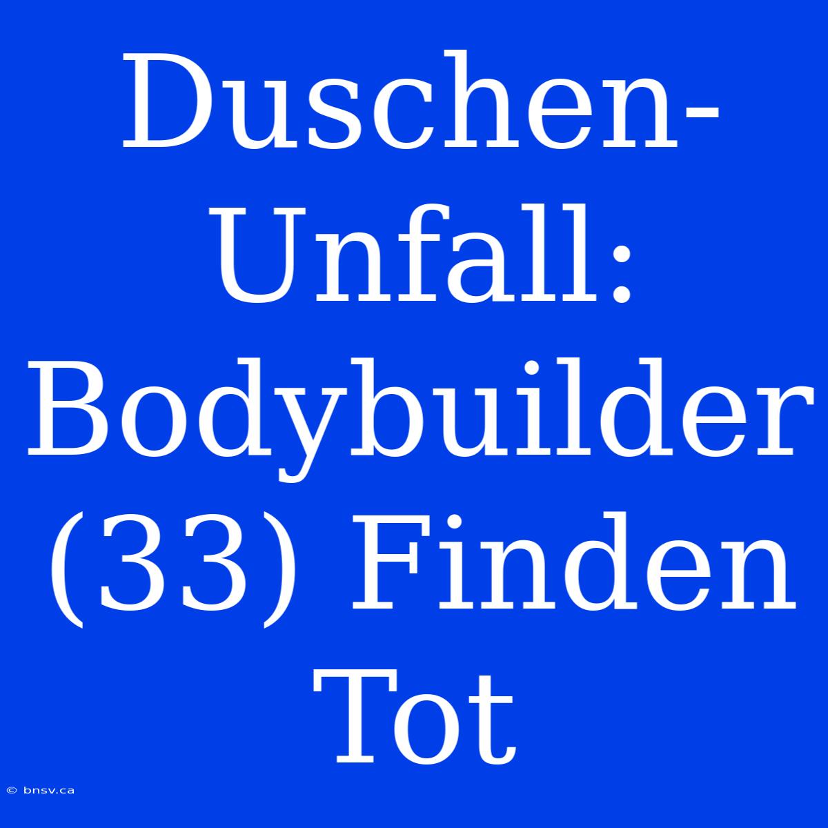 Duschen-Unfall: Bodybuilder (33) Finden Tot