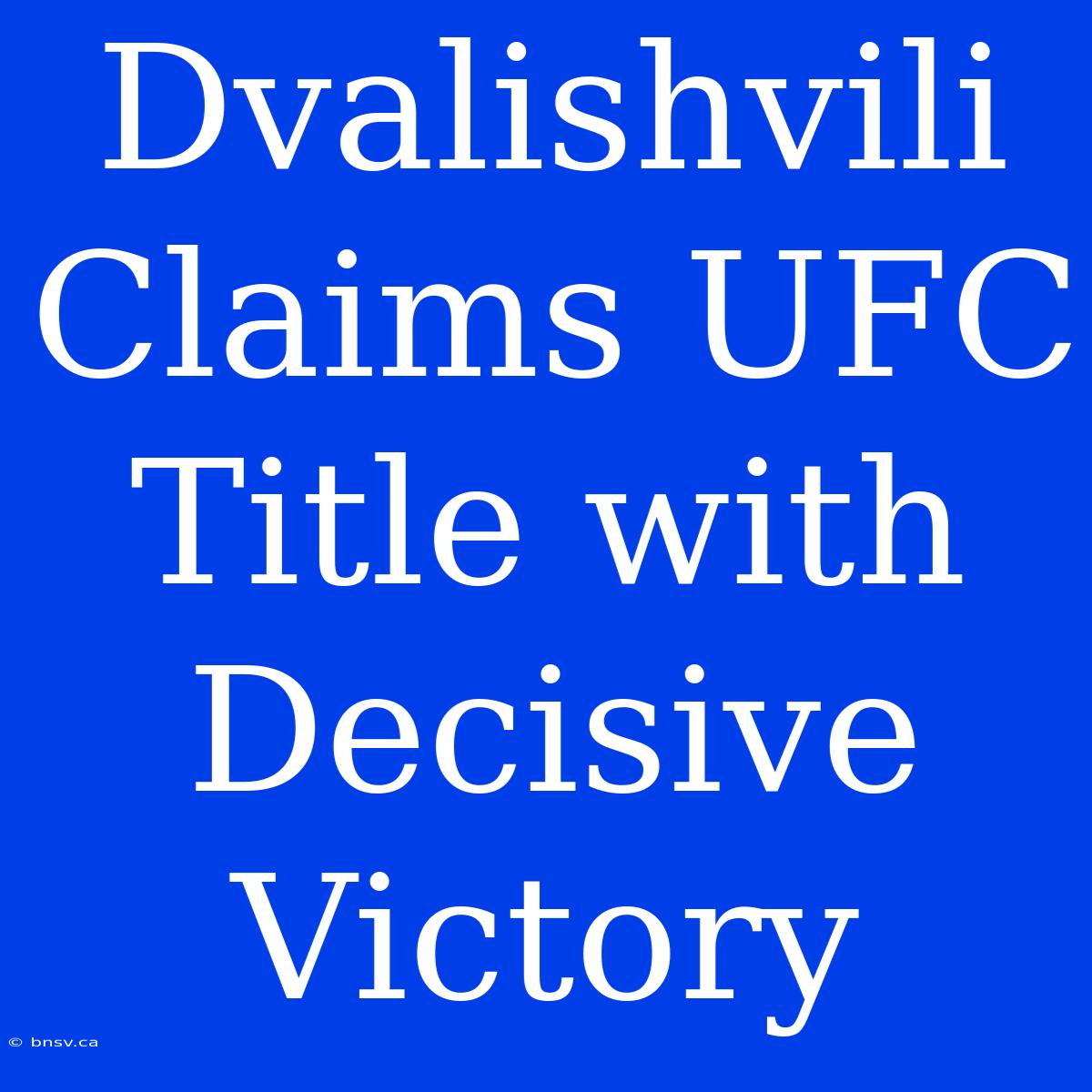 Dvalishvili Claims UFC Title With Decisive Victory