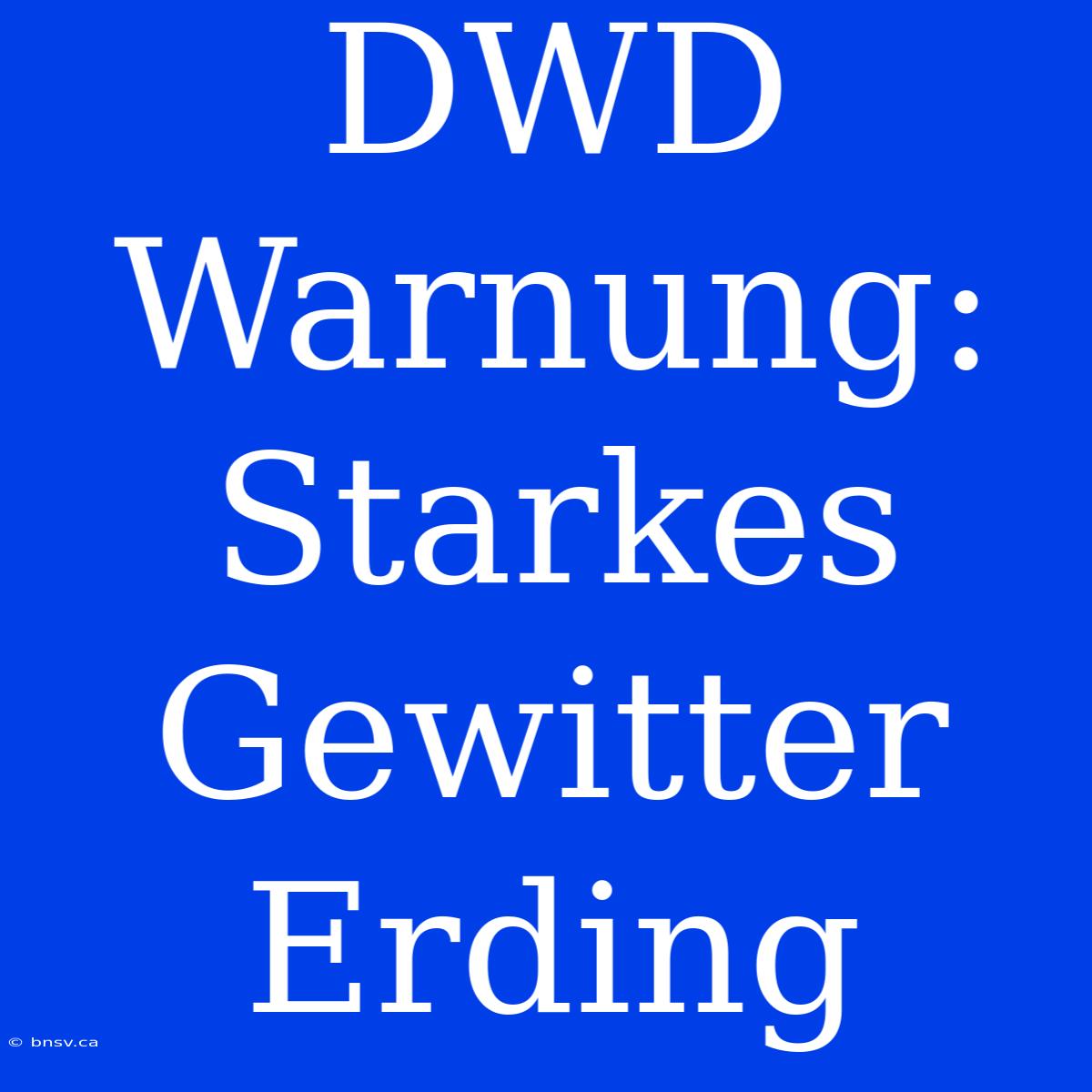 DWD Warnung: Starkes Gewitter Erding