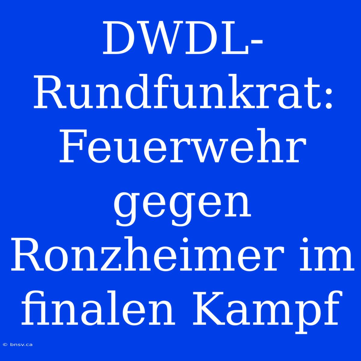 DWDL-Rundfunkrat: Feuerwehr Gegen Ronzheimer Im Finalen Kampf