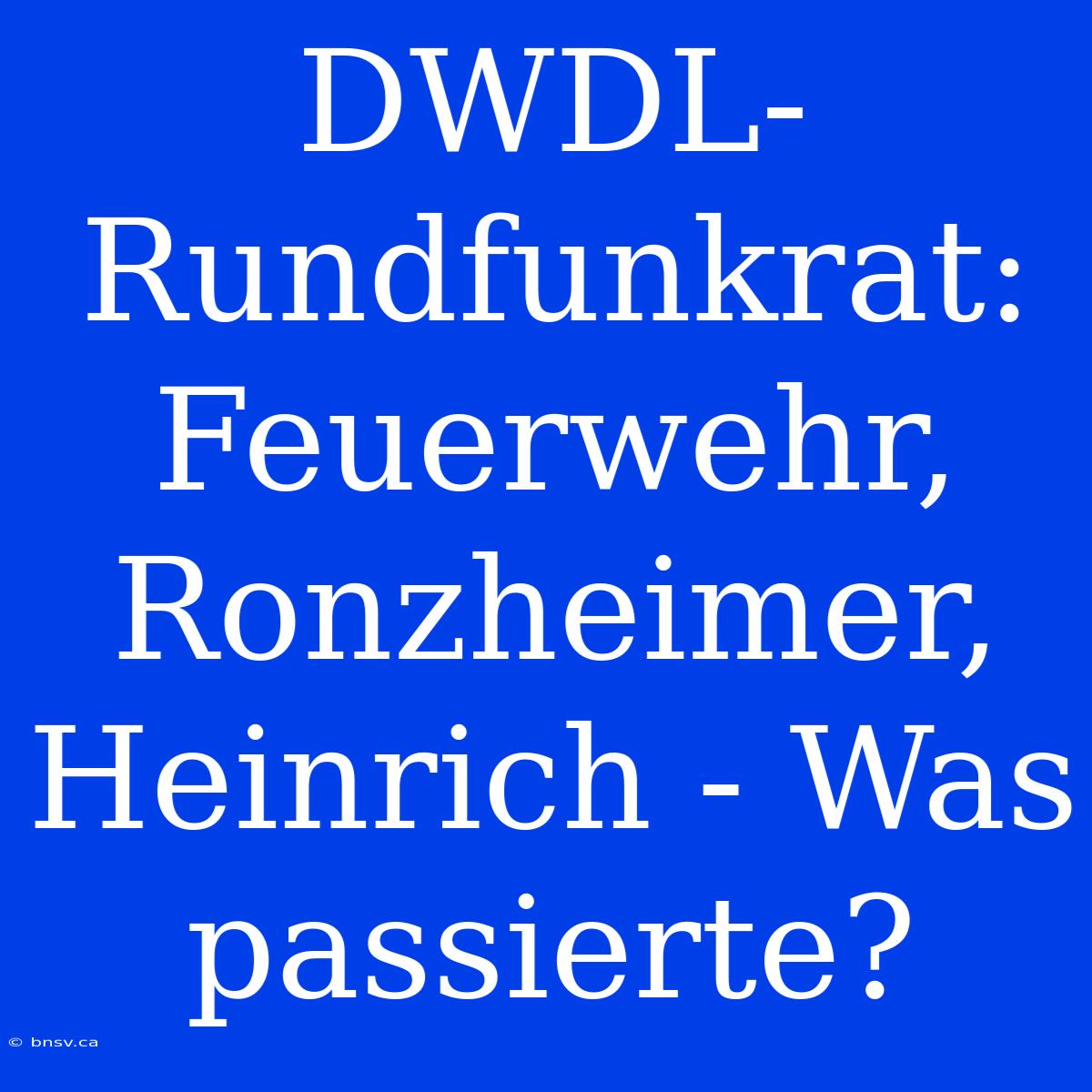 DWDL-Rundfunkrat: Feuerwehr, Ronzheimer, Heinrich - Was Passierte?