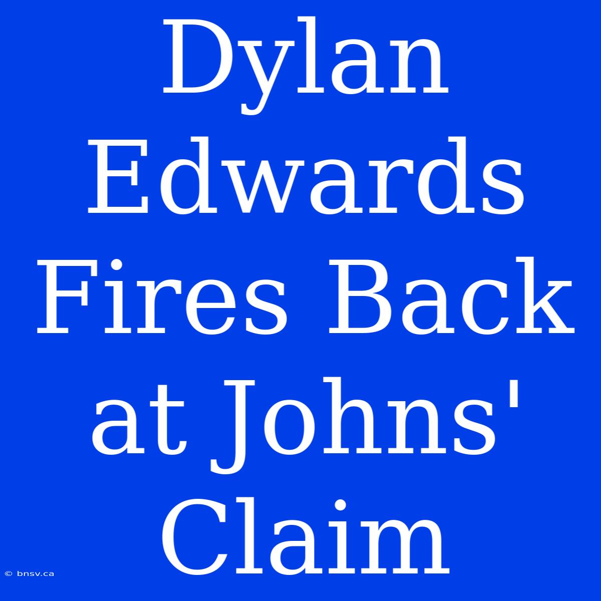 Dylan Edwards Fires Back At Johns' Claim