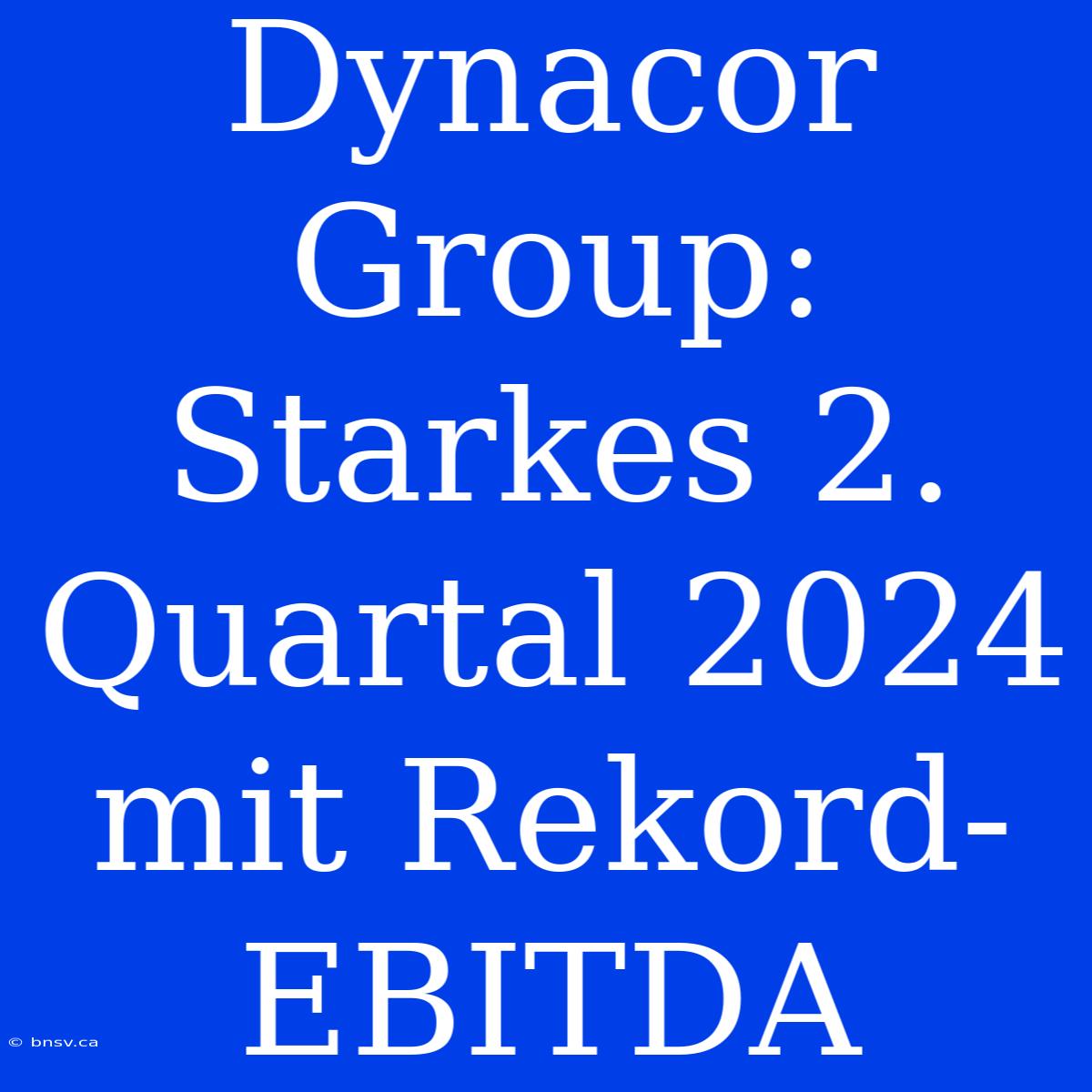 Dynacor Group: Starkes 2. Quartal 2024 Mit Rekord-EBITDA