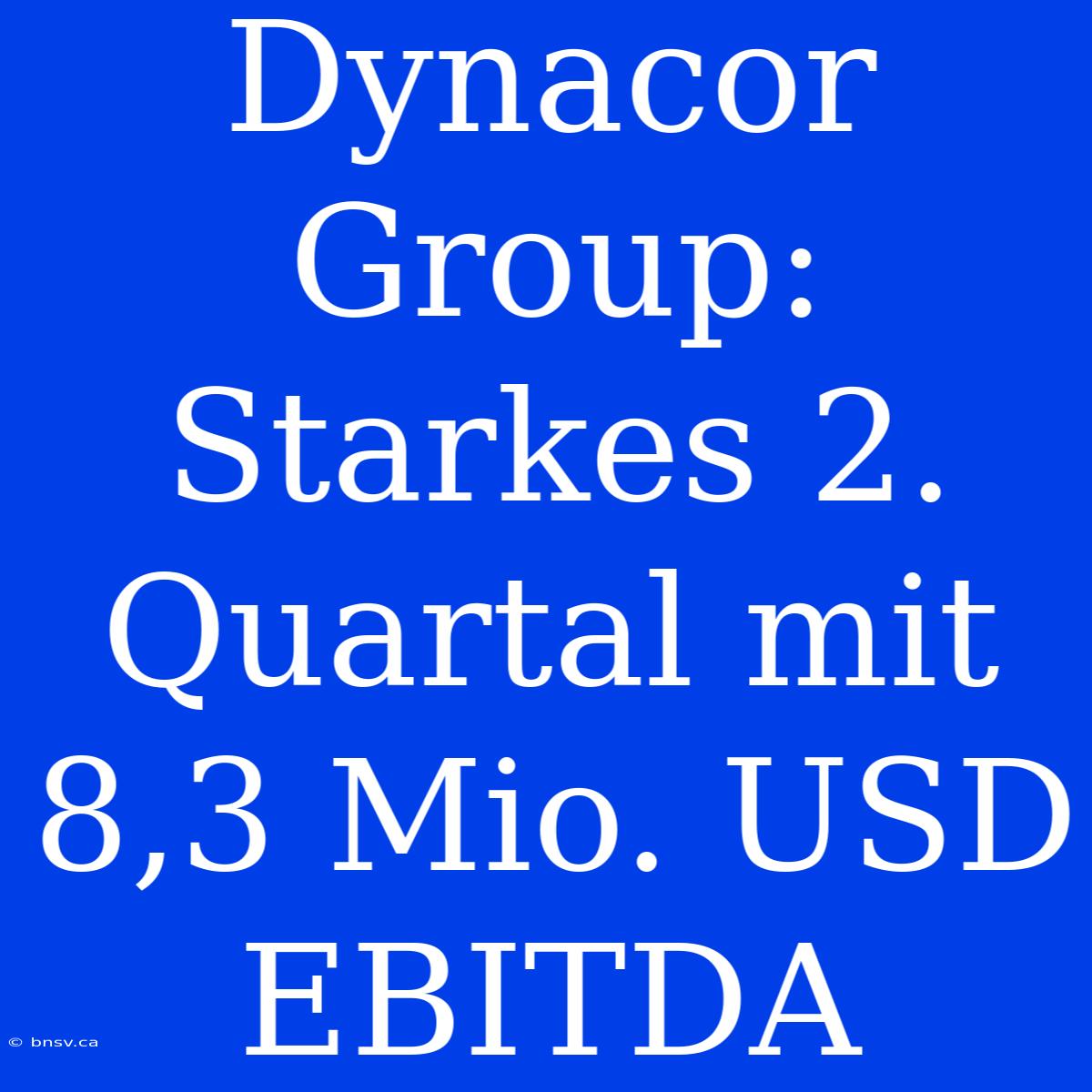 Dynacor Group: Starkes 2. Quartal Mit 8,3 Mio. USD EBITDA