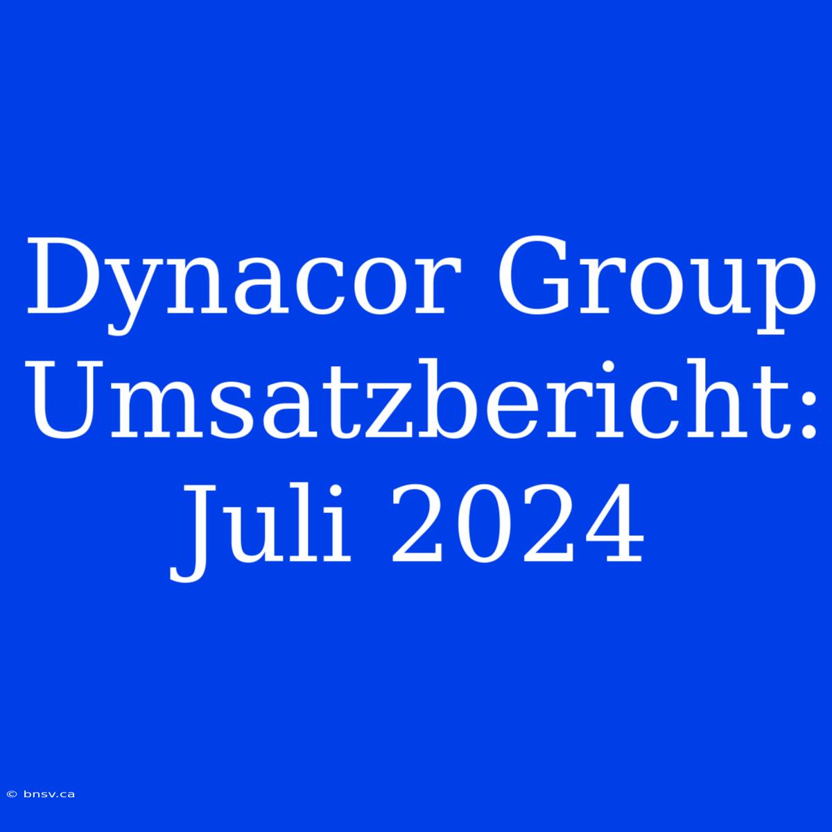 Dynacor Group Umsatzbericht: Juli 2024