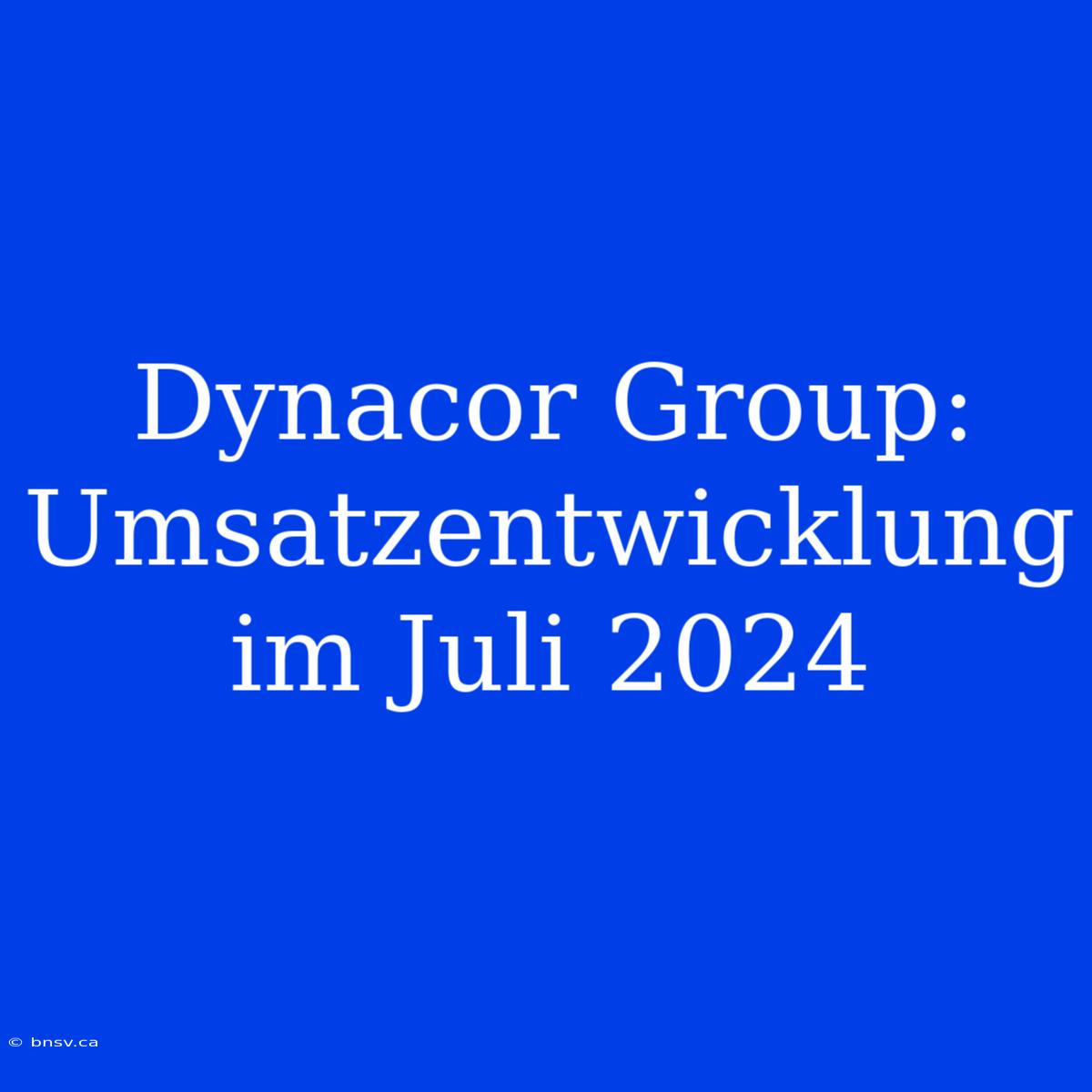 Dynacor Group: Umsatzentwicklung Im Juli 2024