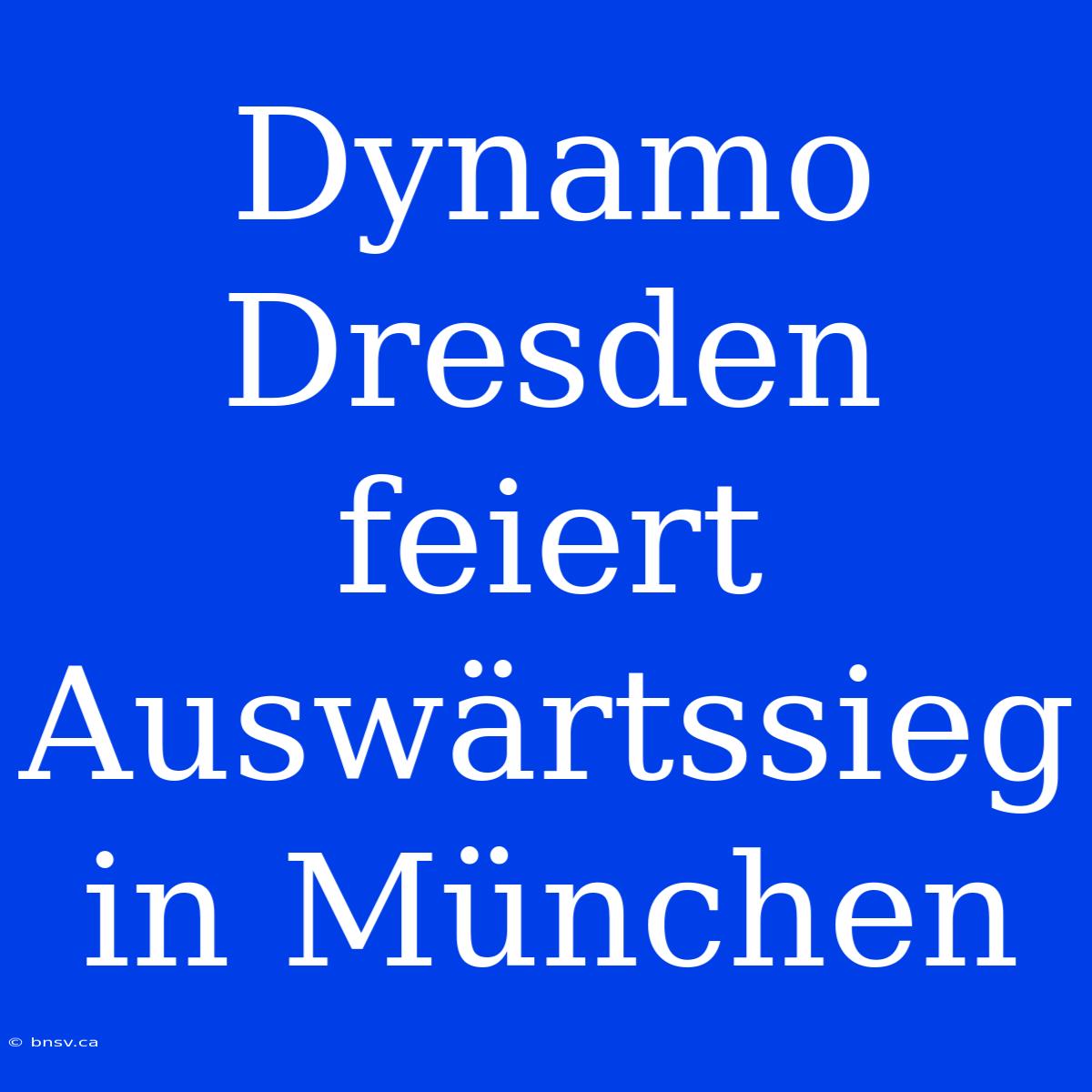 Dynamo Dresden Feiert Auswärtssieg In München