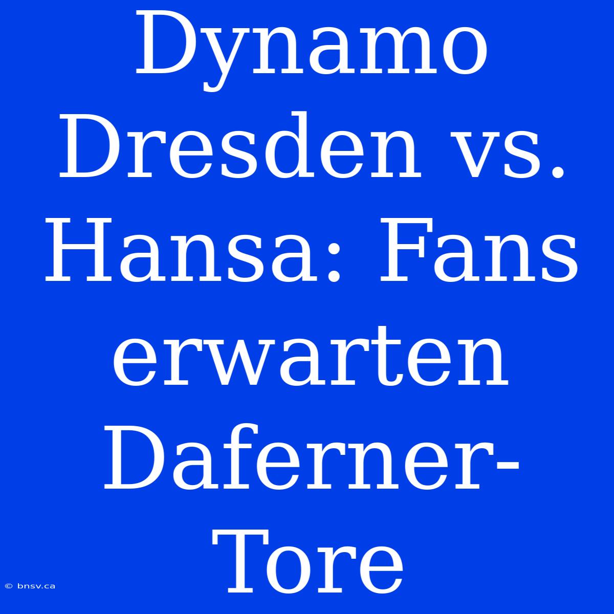 Dynamo Dresden Vs. Hansa: Fans Erwarten Daferner-Tore