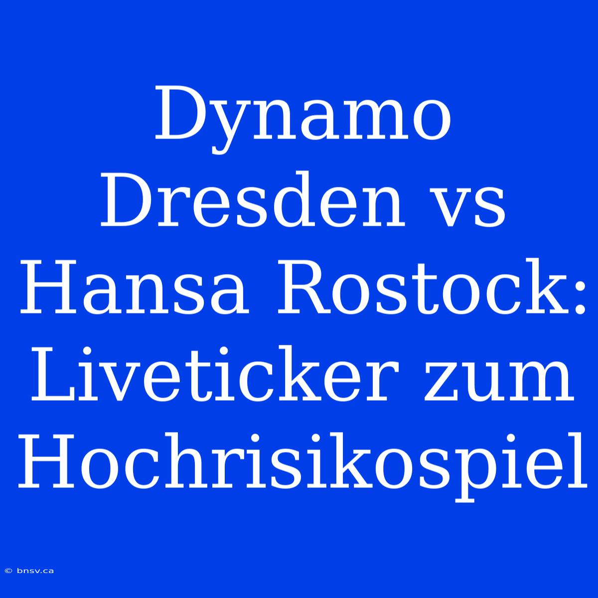 Dynamo Dresden Vs Hansa Rostock: Liveticker Zum Hochrisikospiel