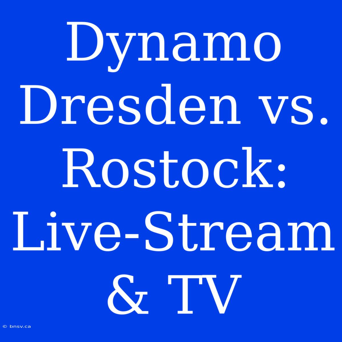 Dynamo Dresden Vs. Rostock: Live-Stream & TV