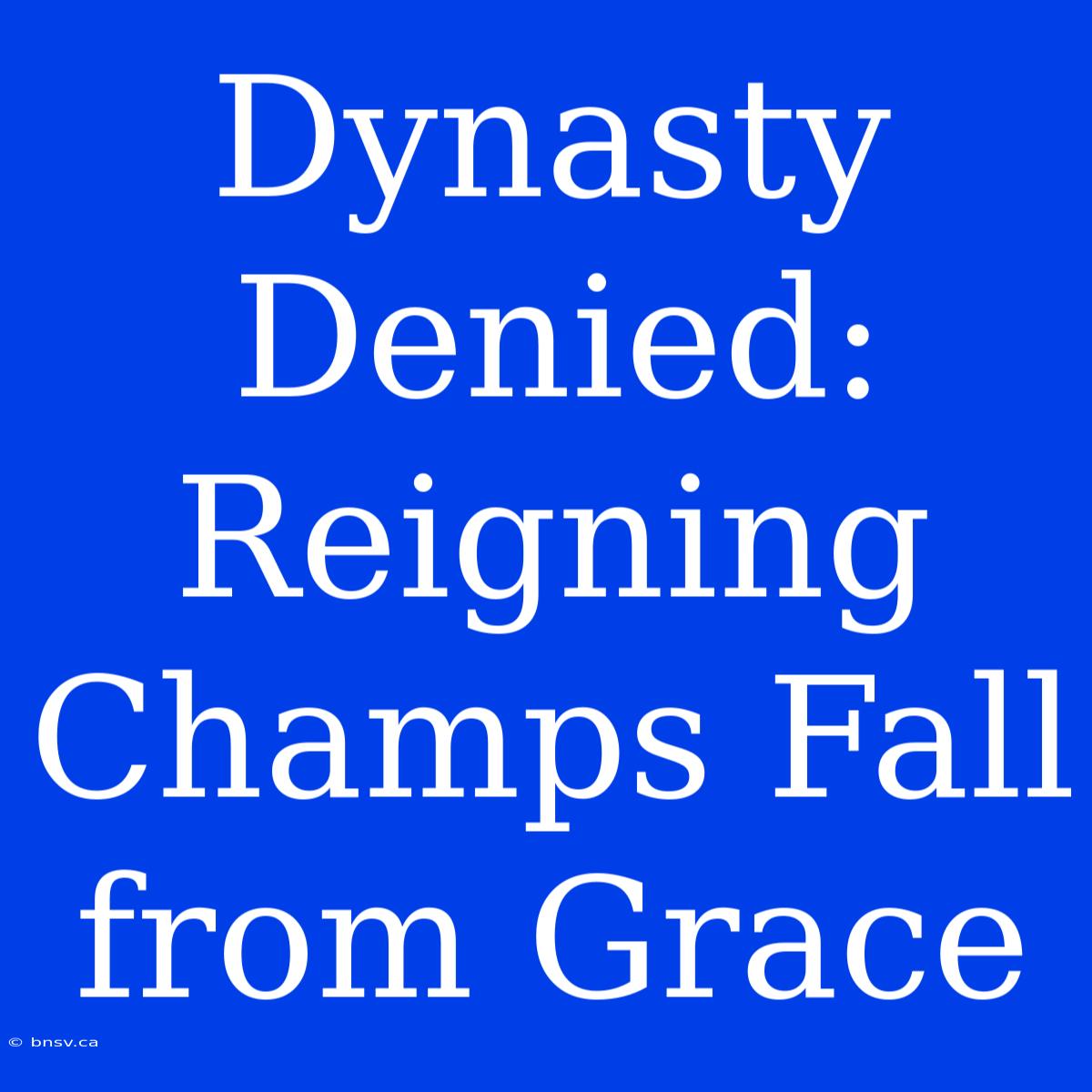 Dynasty Denied: Reigning Champs Fall From Grace