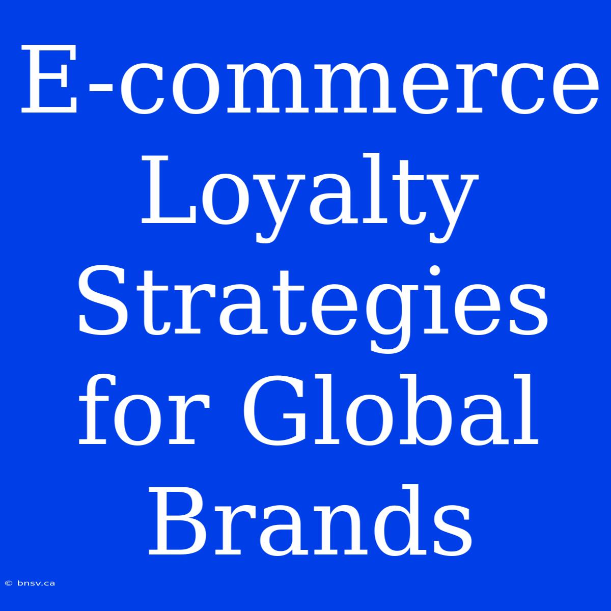 E-commerce Loyalty Strategies For Global Brands