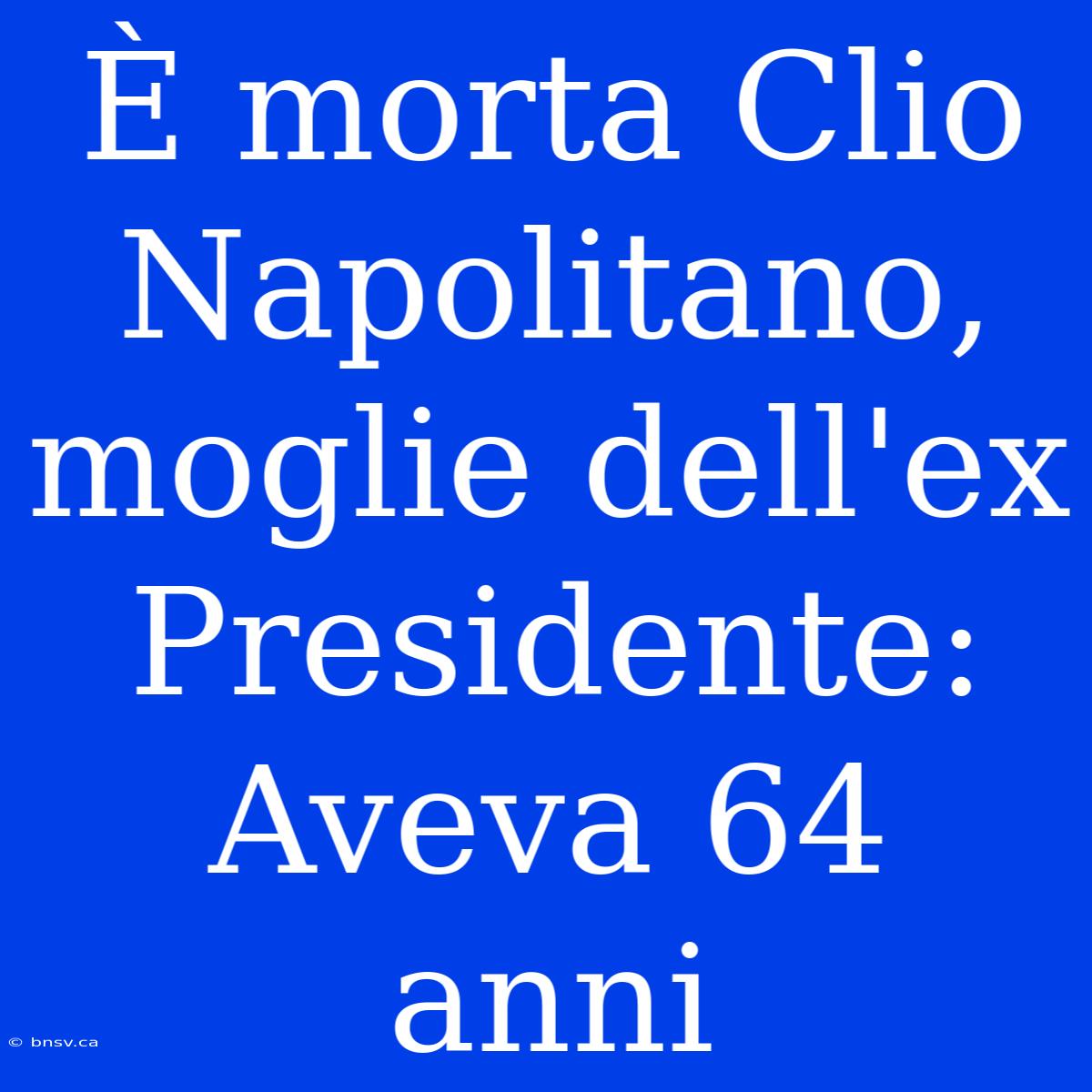 È Morta Clio Napolitano, Moglie Dell'ex Presidente: Aveva 64 Anni