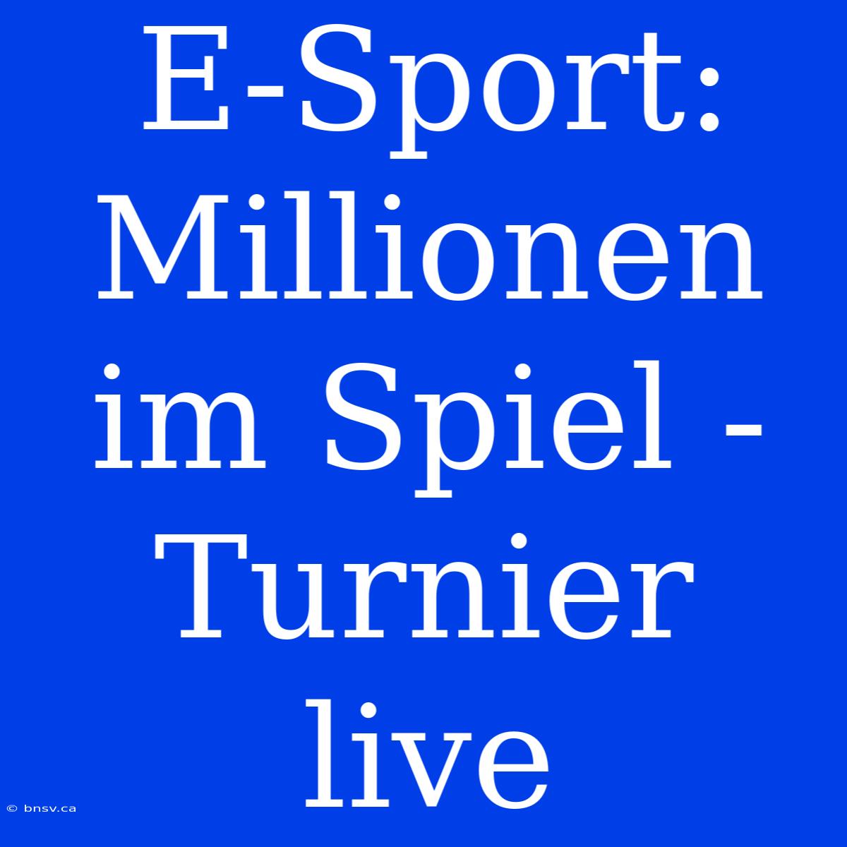 E-Sport: Millionen Im Spiel - Turnier Live