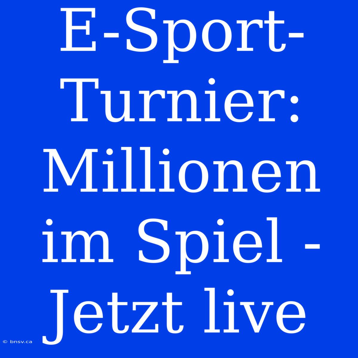 E-Sport-Turnier: Millionen Im Spiel - Jetzt Live