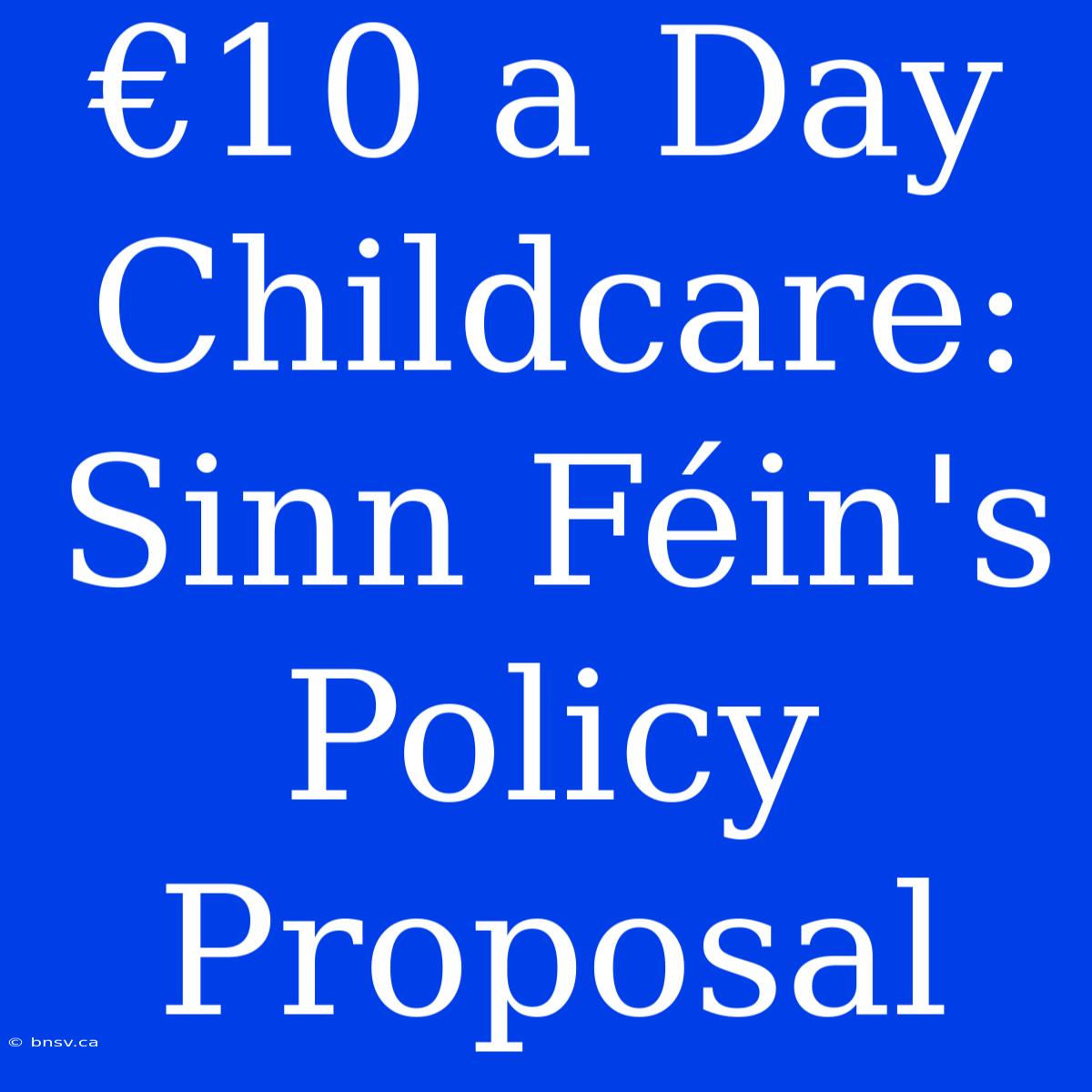 €10 A Day Childcare: Sinn Féin's Policy Proposal