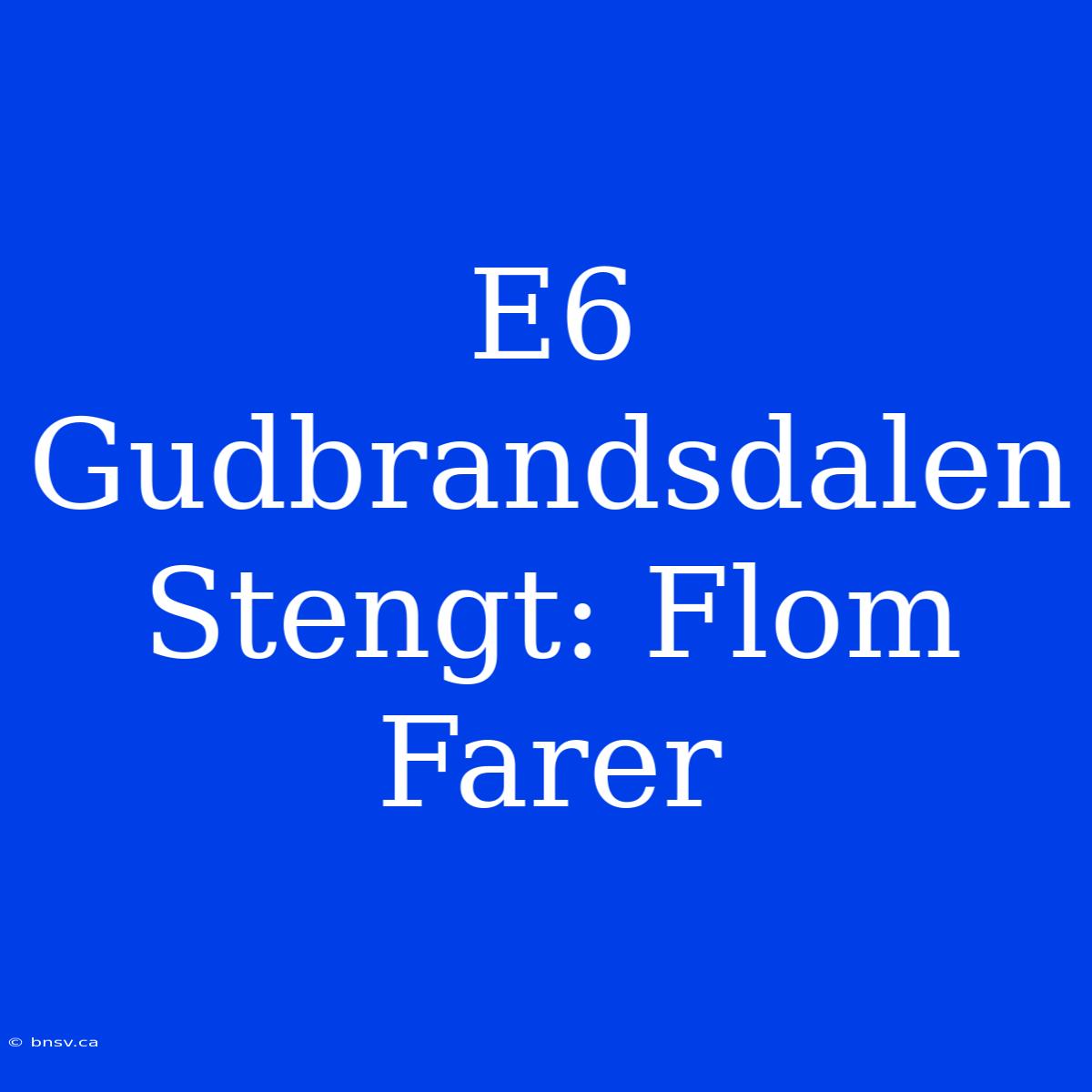 E6 Gudbrandsdalen Stengt: Flom Farer