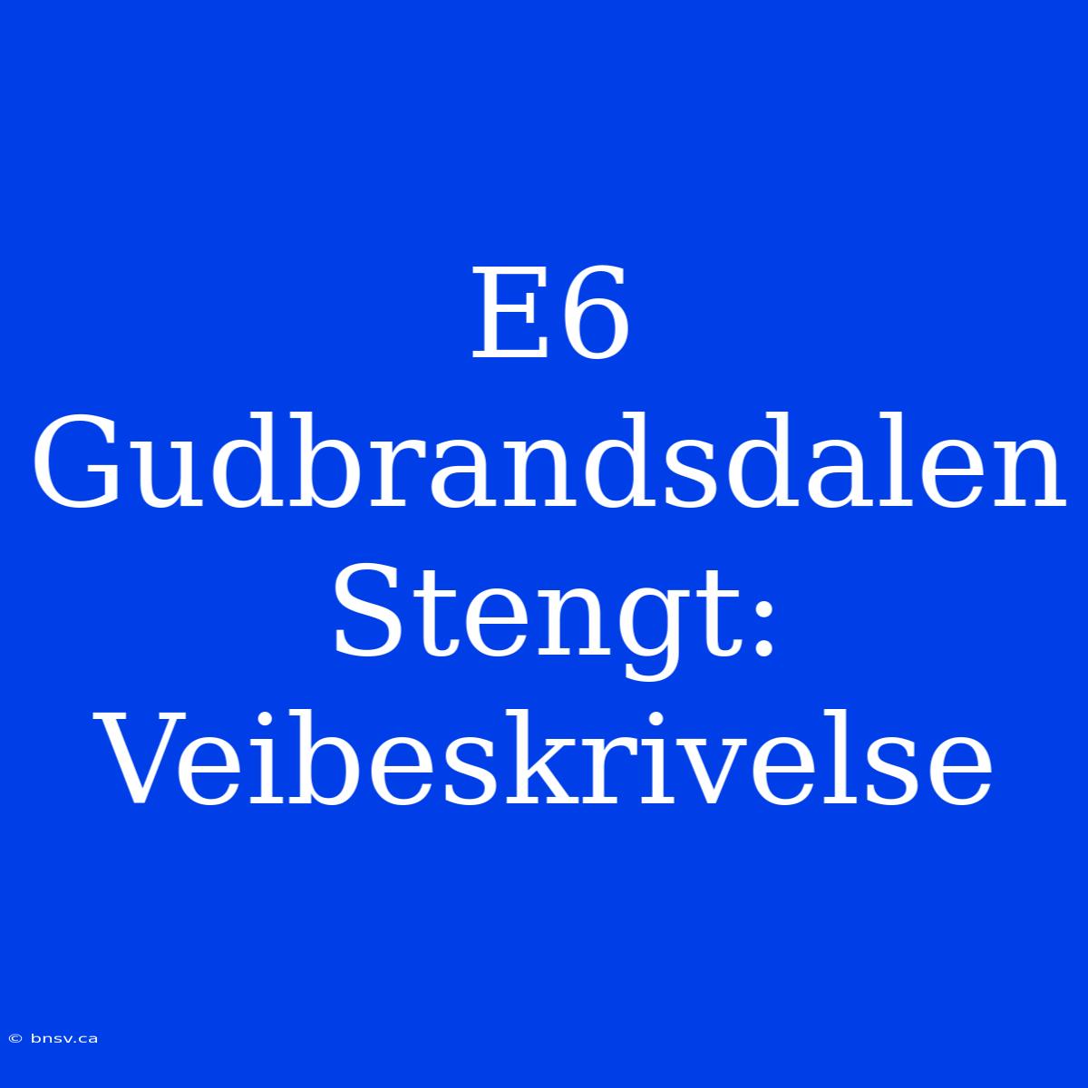 E6 Gudbrandsdalen Stengt: Veibeskrivelse