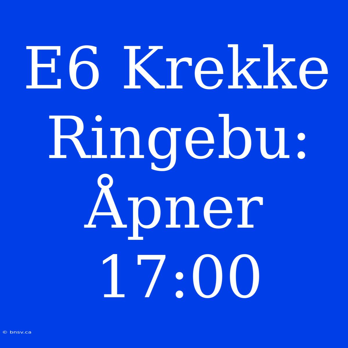 E6 Krekke Ringebu: Åpner 17:00