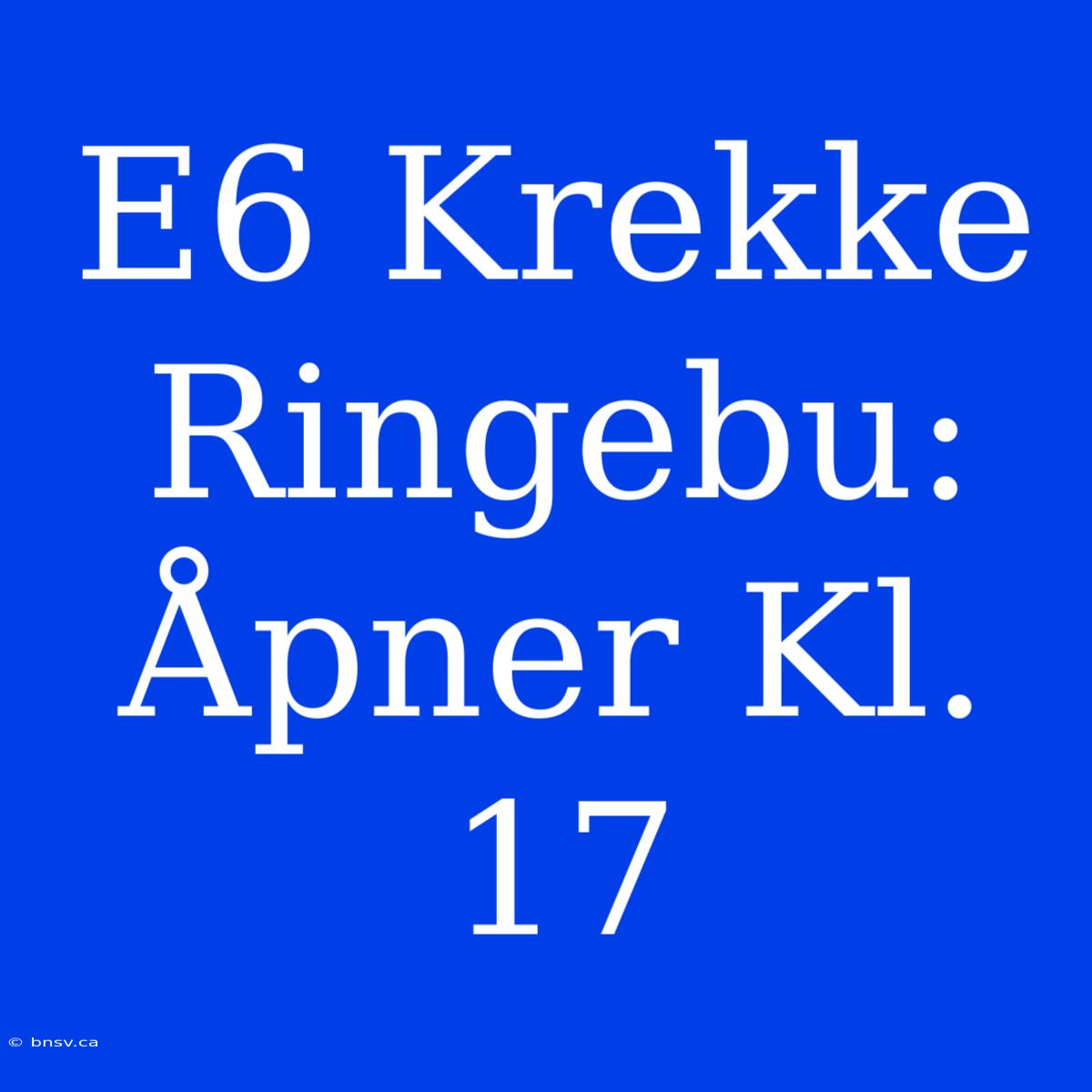 E6 Krekke Ringebu: Åpner Kl. 17