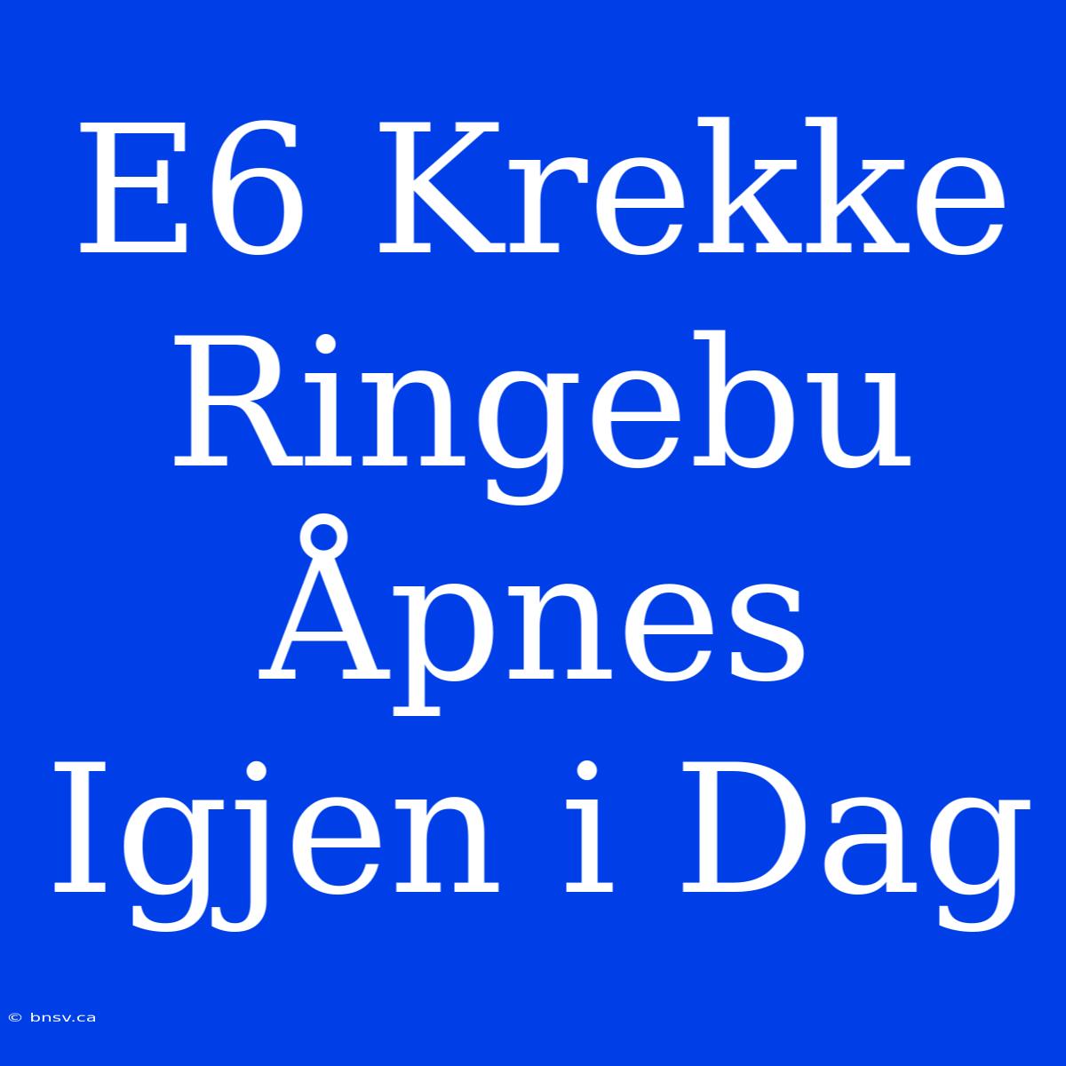 E6 Krekke Ringebu Åpnes Igjen I Dag