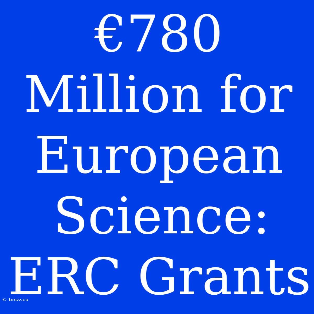 €780 Million For European Science: ERC Grants