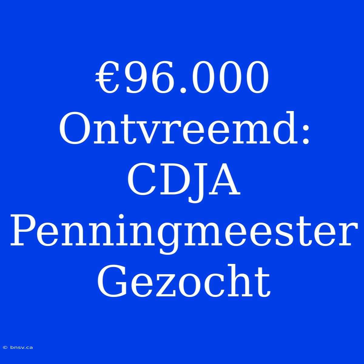 €96.000 Ontvreemd: CDJA Penningmeester Gezocht