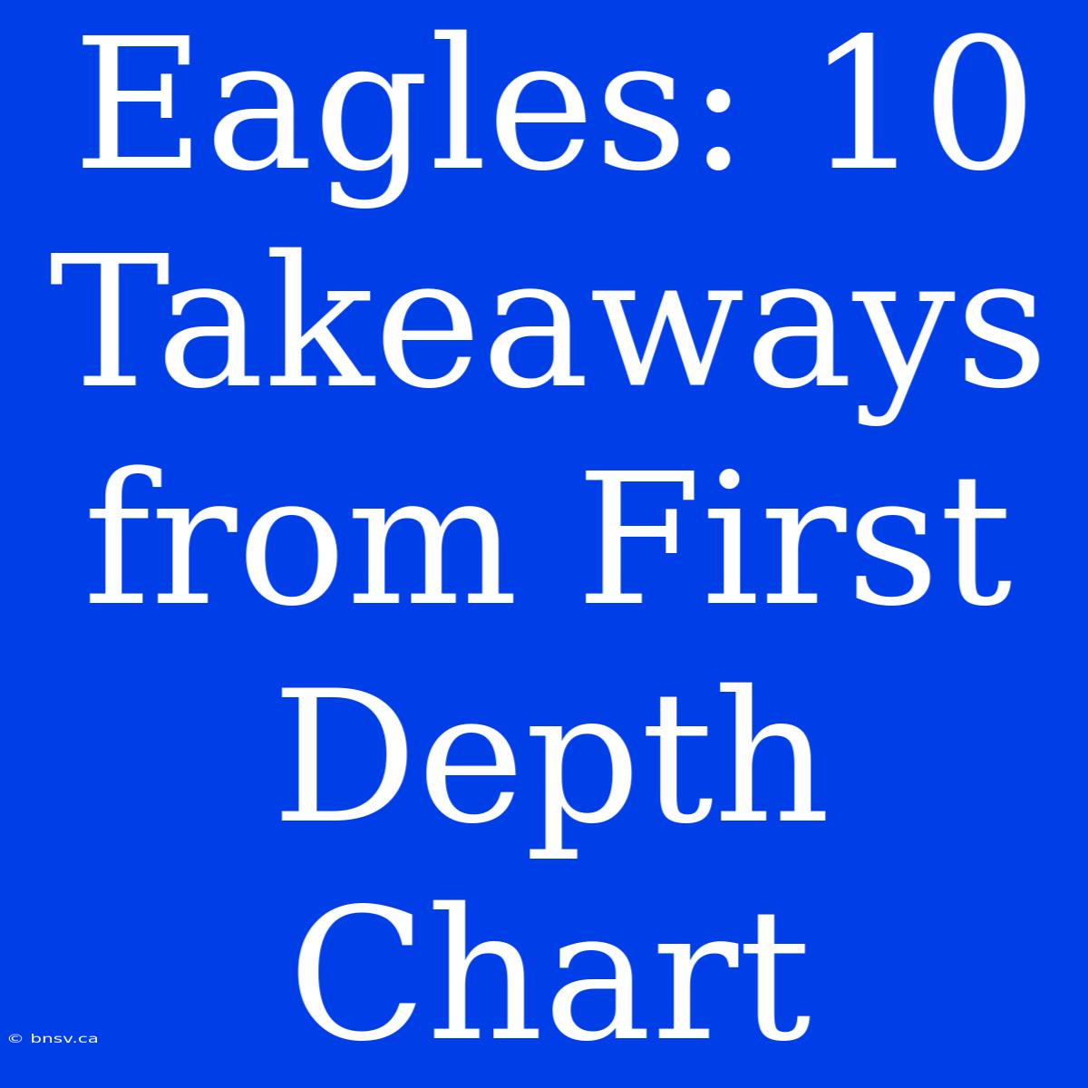 Eagles: 10 Takeaways From First Depth Chart