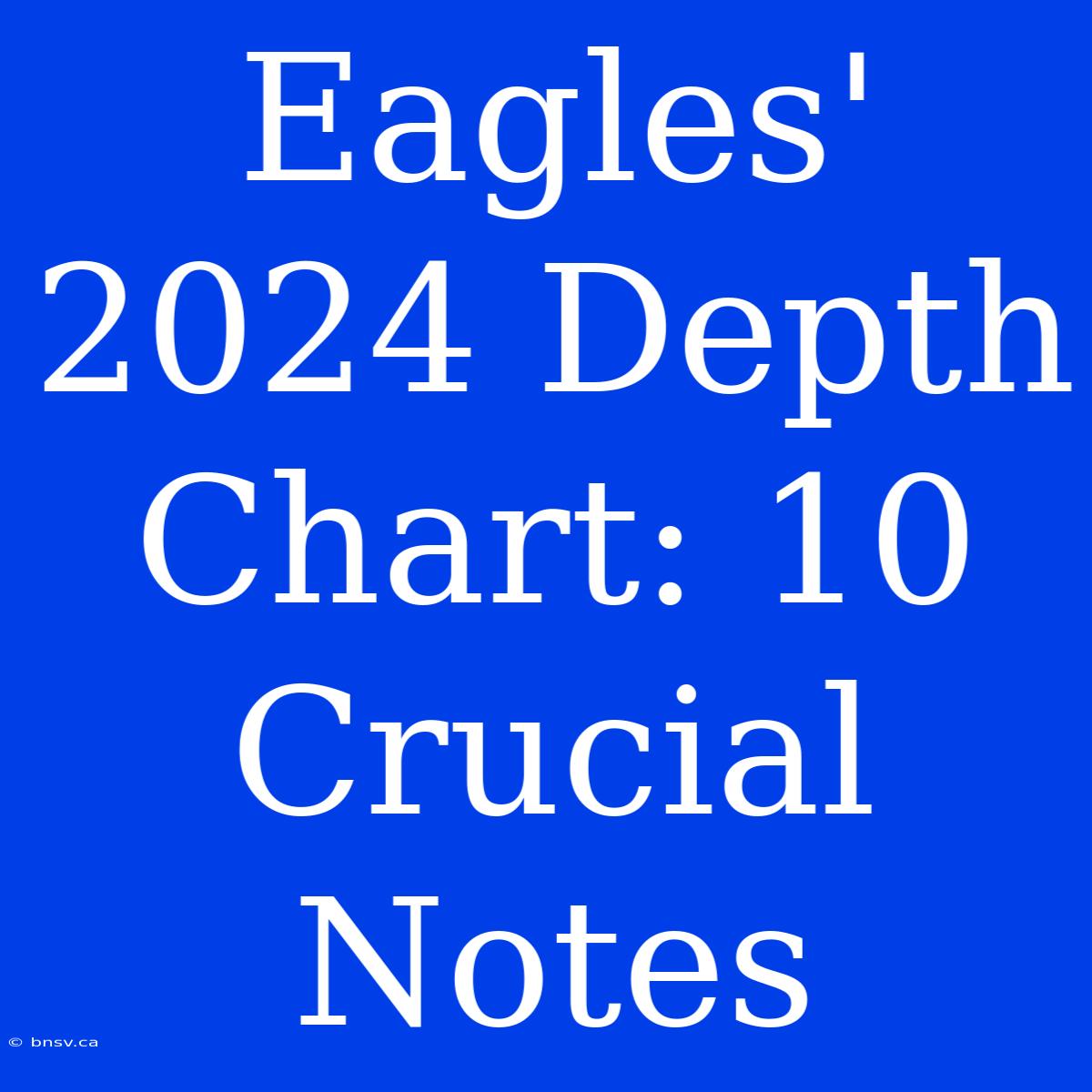 Eagles' 2024 Depth Chart: 10 Crucial Notes