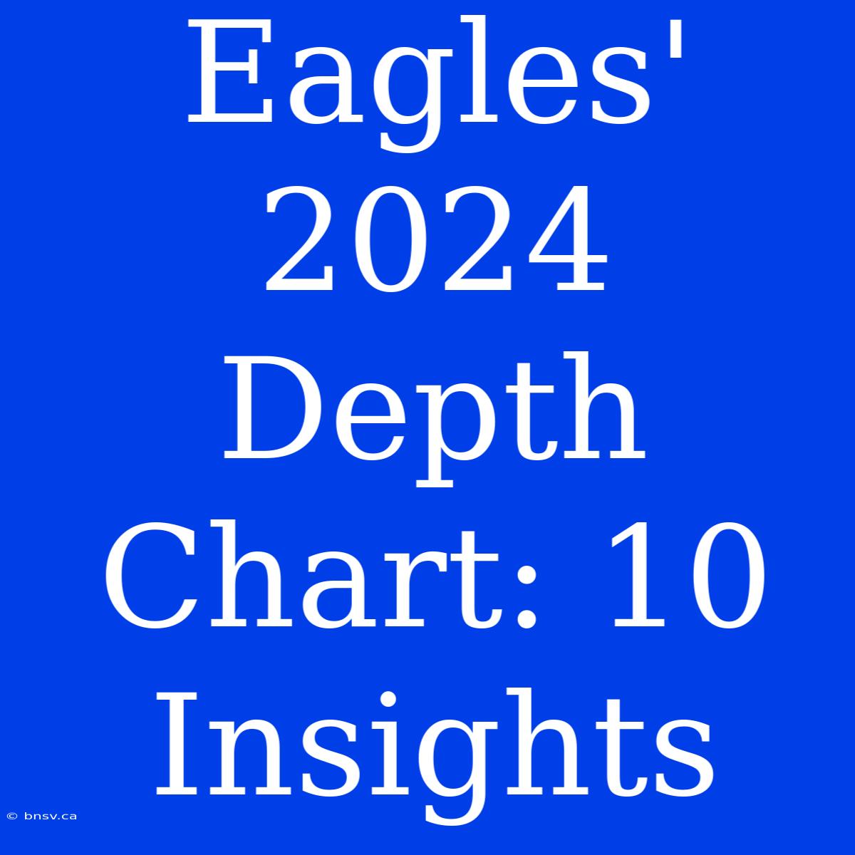 Eagles' 2024 Depth Chart: 10 Insights