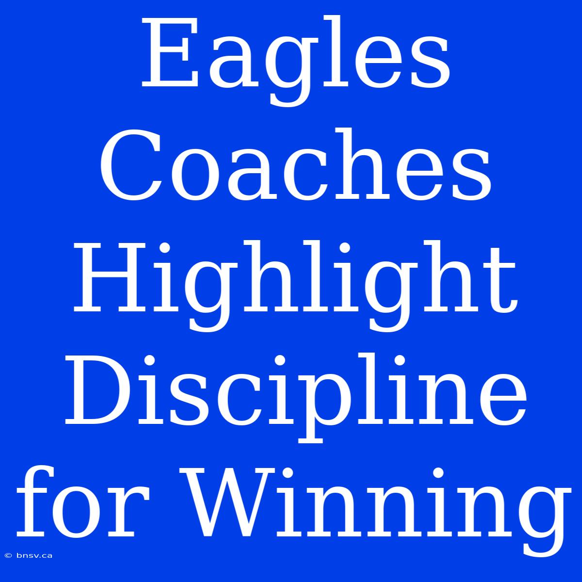 Eagles Coaches Highlight Discipline For Winning