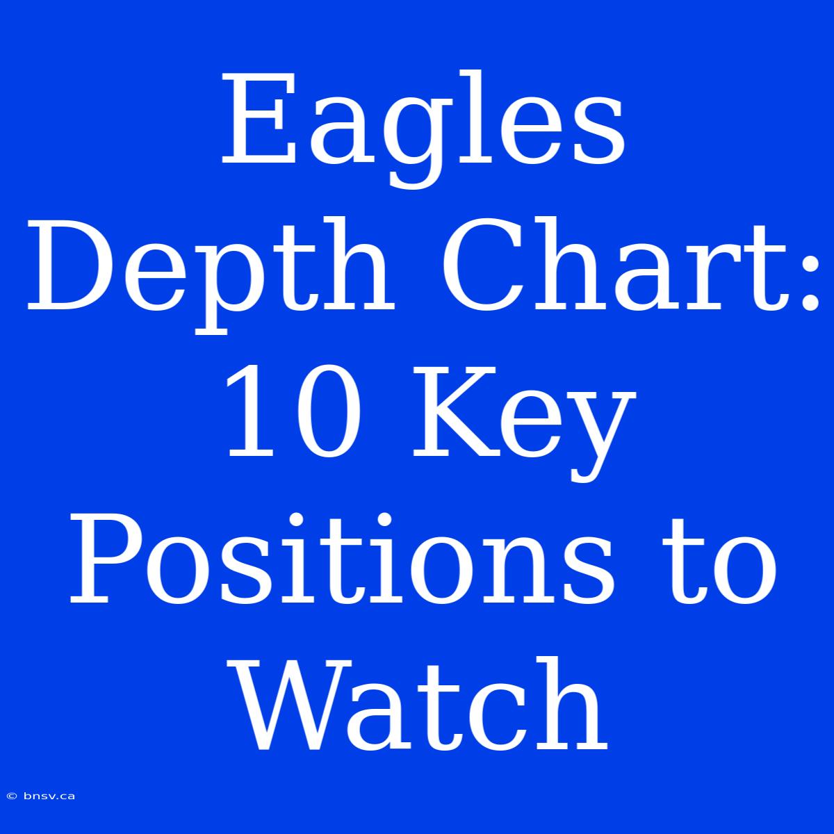 Eagles Depth Chart: 10 Key Positions To Watch