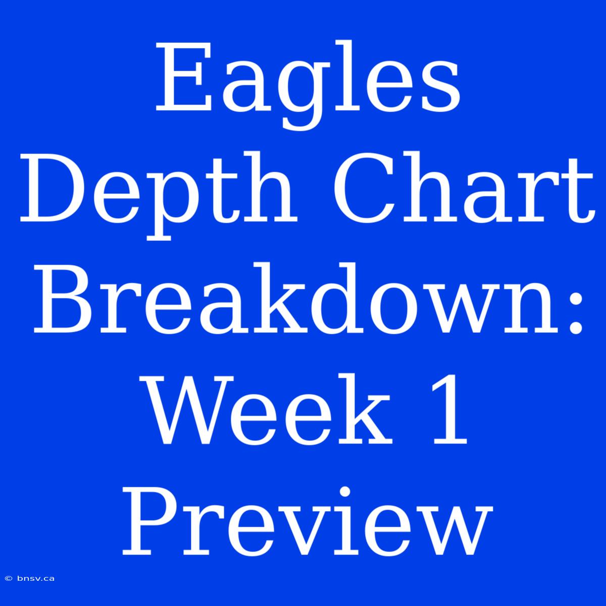 Eagles Depth Chart Breakdown: Week 1 Preview