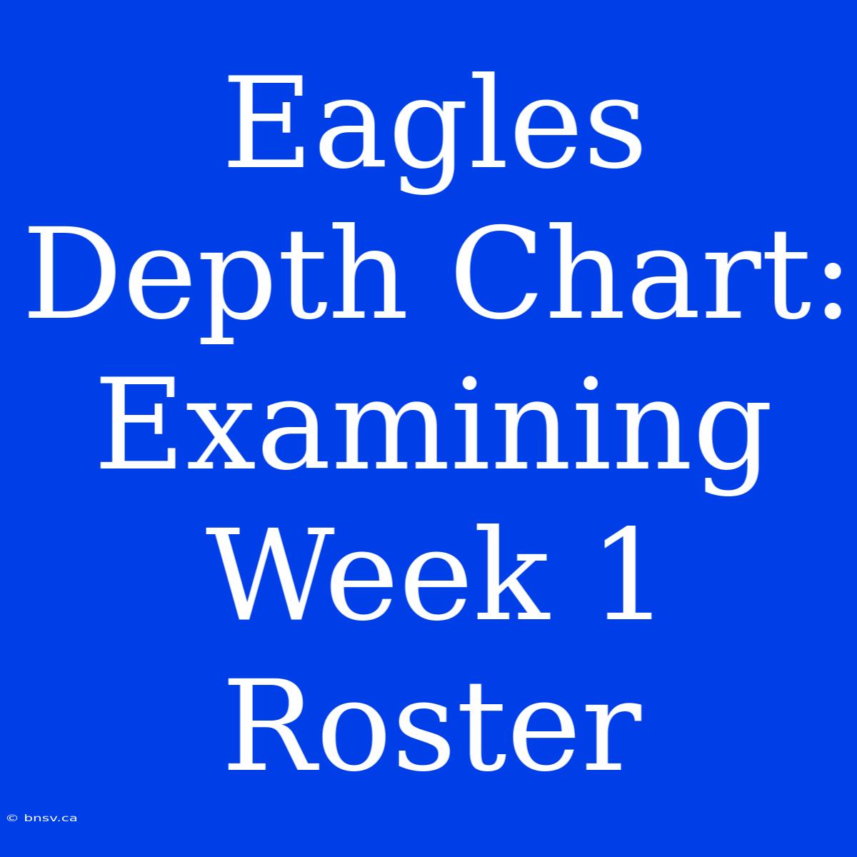 Eagles Depth Chart: Examining Week 1 Roster