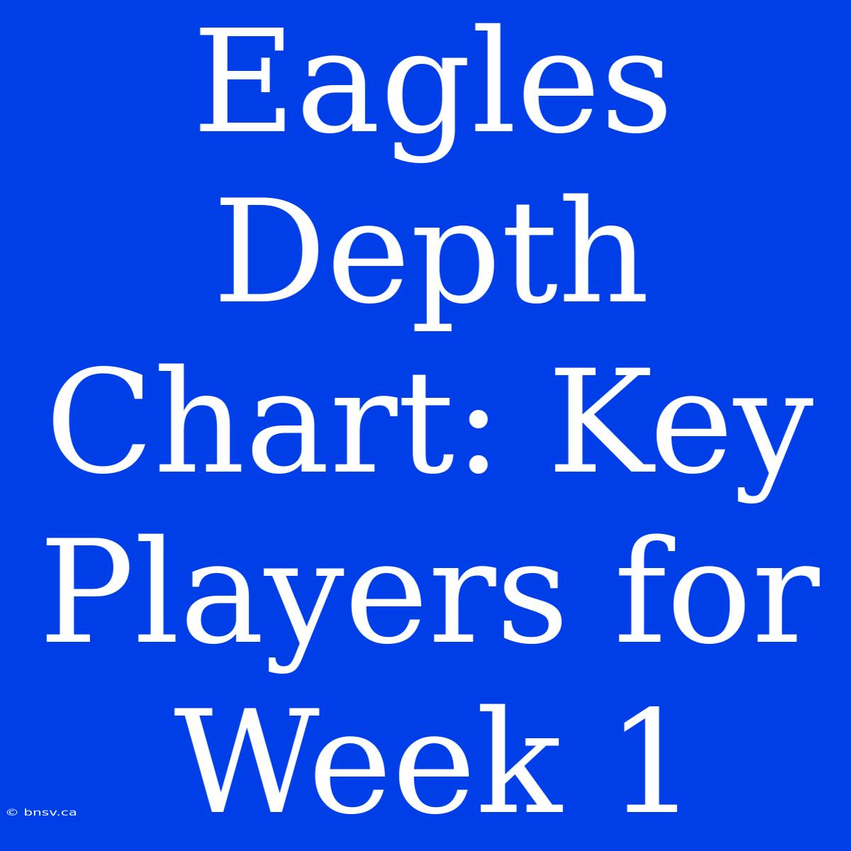 Eagles Depth Chart: Key Players For Week 1