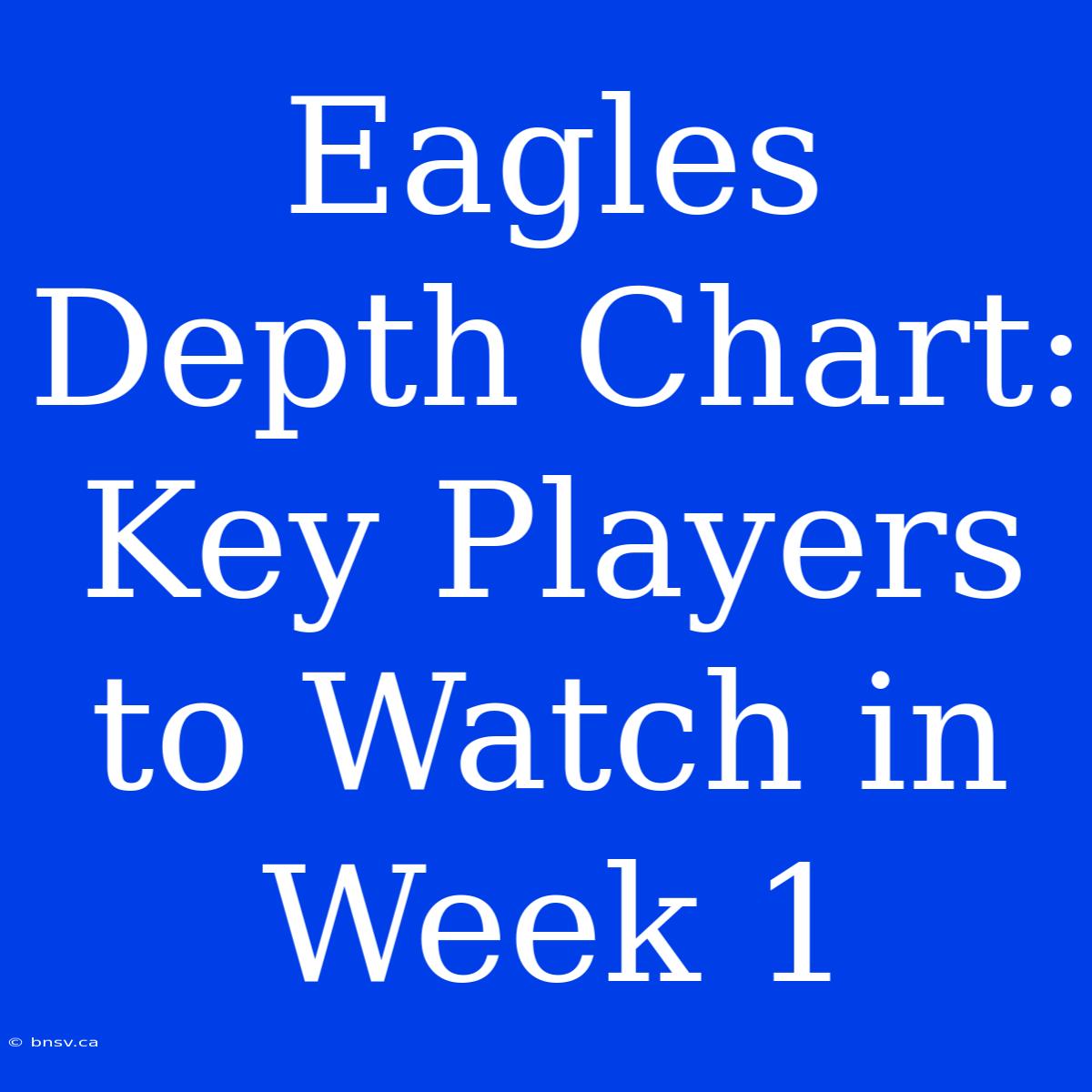 Eagles Depth Chart: Key Players To Watch In Week 1