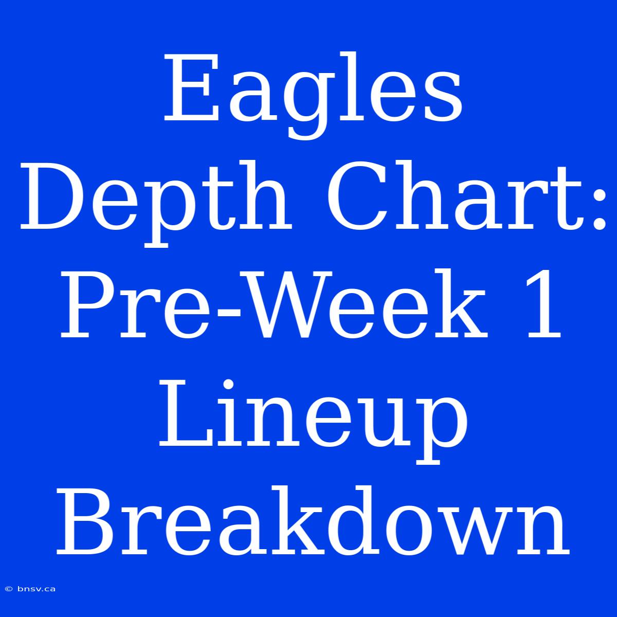 Eagles Depth Chart: Pre-Week 1 Lineup Breakdown