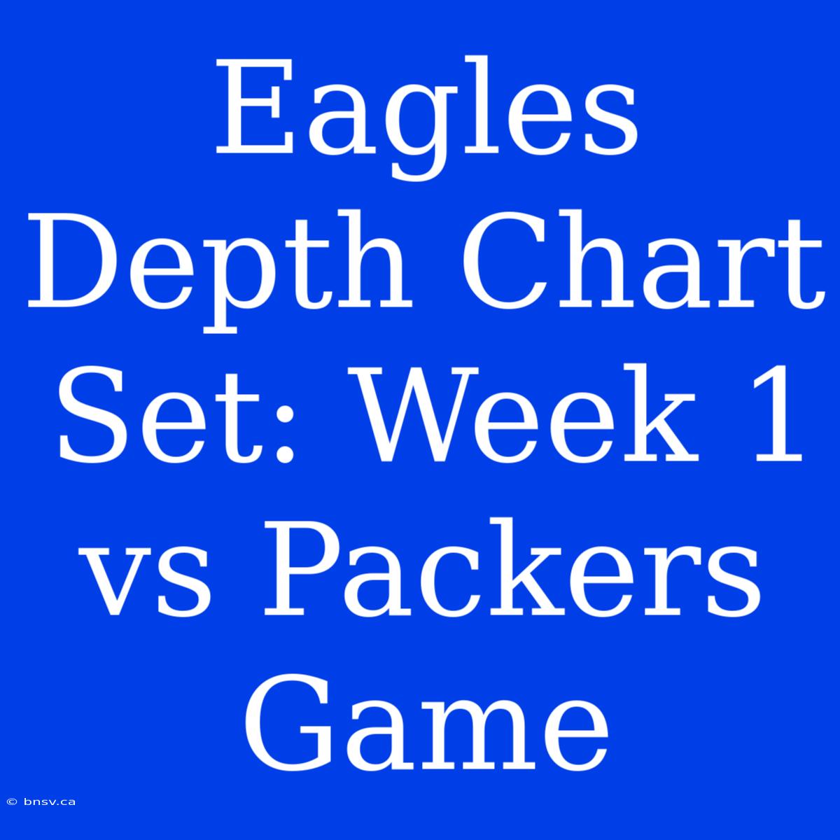 Eagles Depth Chart Set: Week 1 Vs Packers Game