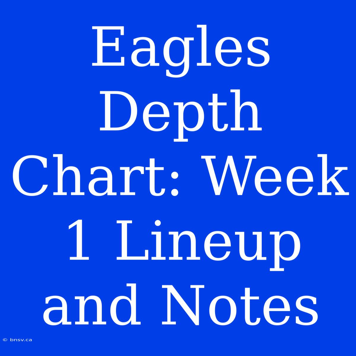 Eagles Depth Chart: Week 1 Lineup And Notes