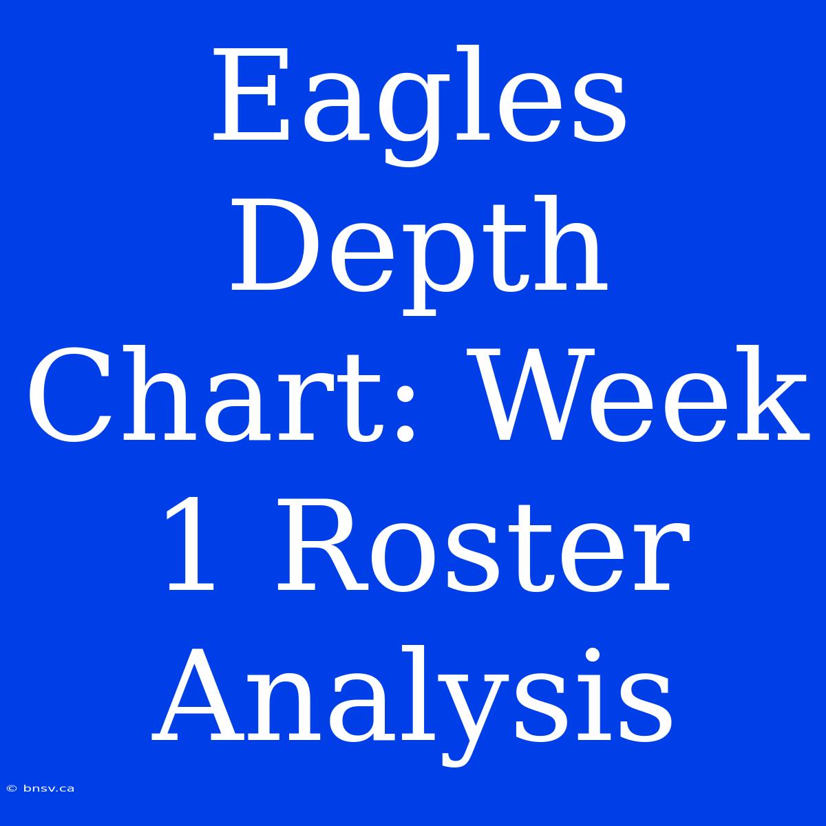 Eagles Depth Chart: Week 1 Roster Analysis